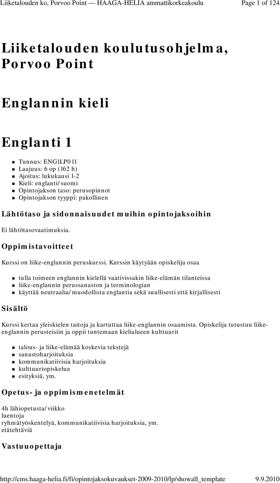 Kurssin käytyään opiskelija osaa tulla toimeen englannin kielellä vaativissakin liike-elämän tilanteissa liike-englannin perussanaston ja terminologian käyttää neutraalia/muodollista englantia sekä