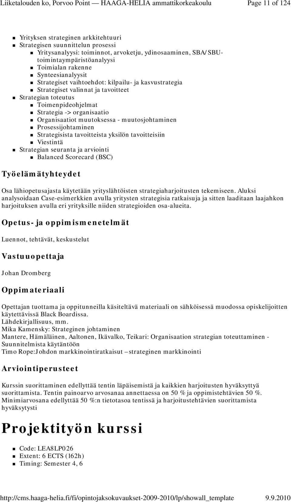 muutosjohtaminen Prosessijohtaminen Strategisista tavoitteista yksilön tavoitteisiin Viestintä Strategian seuranta ja arviointi Balanced Scorecard (BSC) Työelämätyhteydet Osa lähiopetusajasta