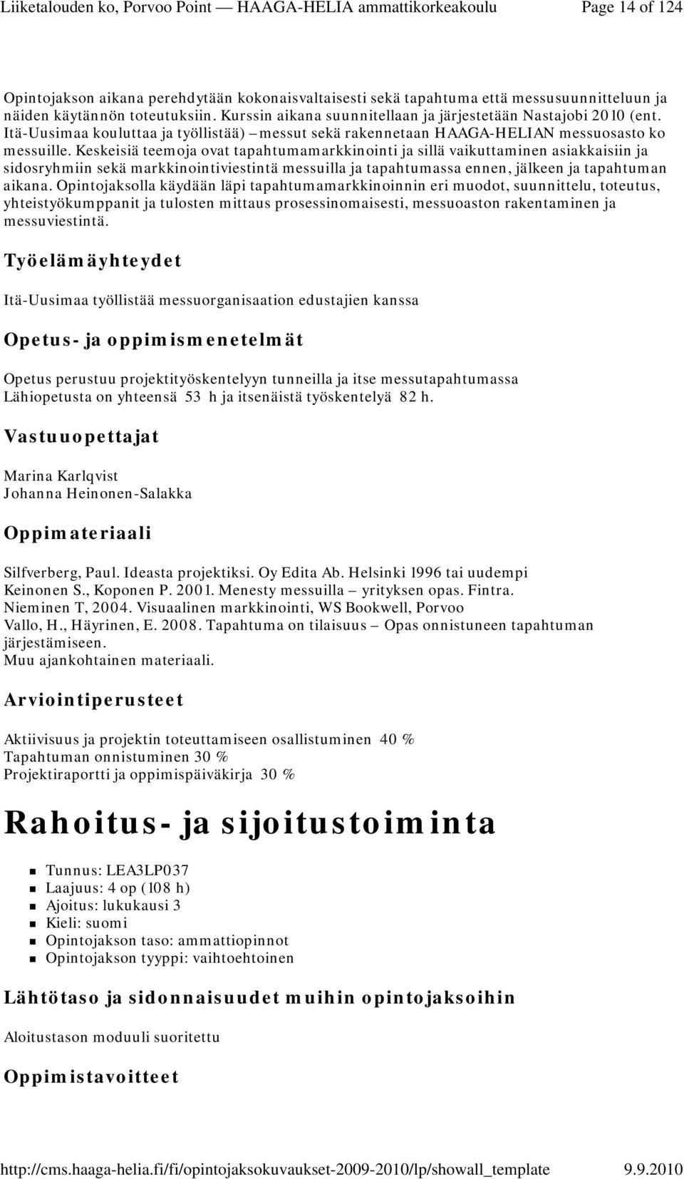 Keskeisiä teemoja ovat tapahtumamarkkinointi ja sillä vaikuttaminen asiakkaisiin ja sidosryhmiin sekä markkinointiviestintä messuilla ja tapahtumassa ennen, jälkeen ja tapahtuman aikana.