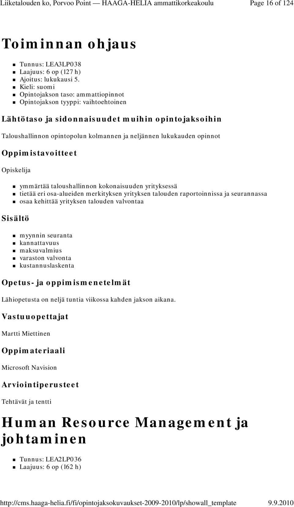 taloushallinnon kokonaisuuden yrityksessä tietää eri osa-alueiden merkityksen yrityksen talouden raportoinnissa ja seurannassa osaa kehittää yrityksen talouden valvontaa myynnin