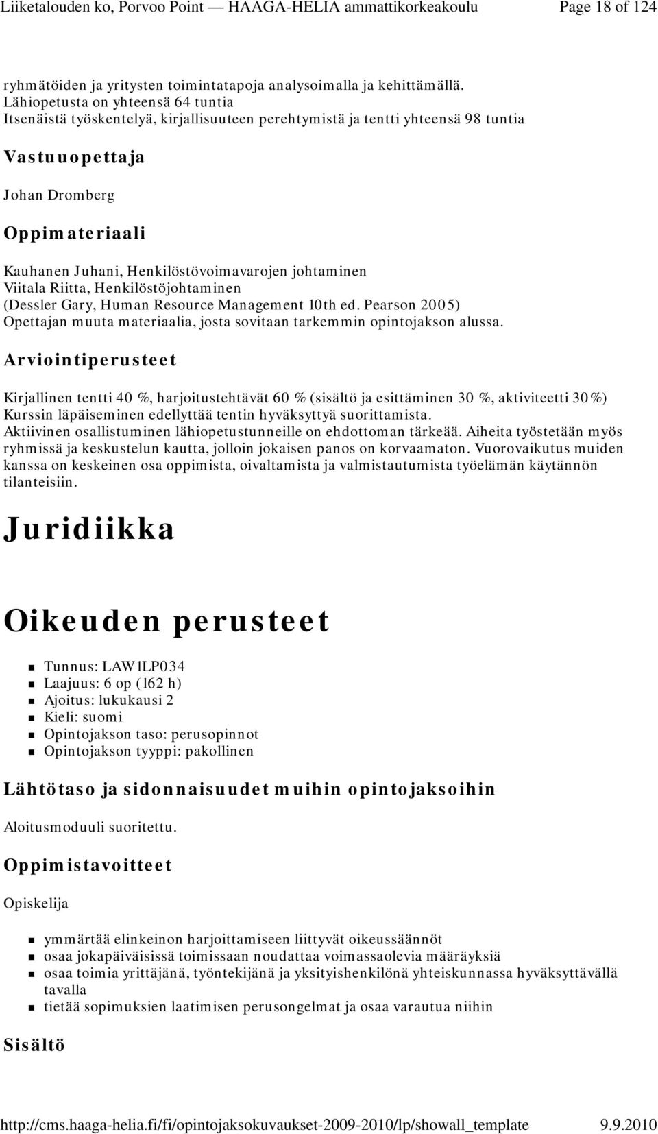 Viitala Riitta, Henkilöstöjohtaminen (Dessler Gary, Human Resource Management 10th ed. Pearson 2005) Opettajan muuta materiaalia, josta sovitaan tarkemmin opintojakson alussa.