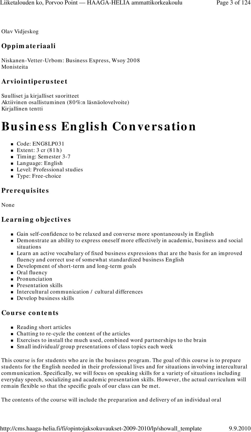 self-confidence to be relaxed and converse more spontaneously in English Demonstrate an ability to express oneself more effectively in academic, business and social situations Learn an active