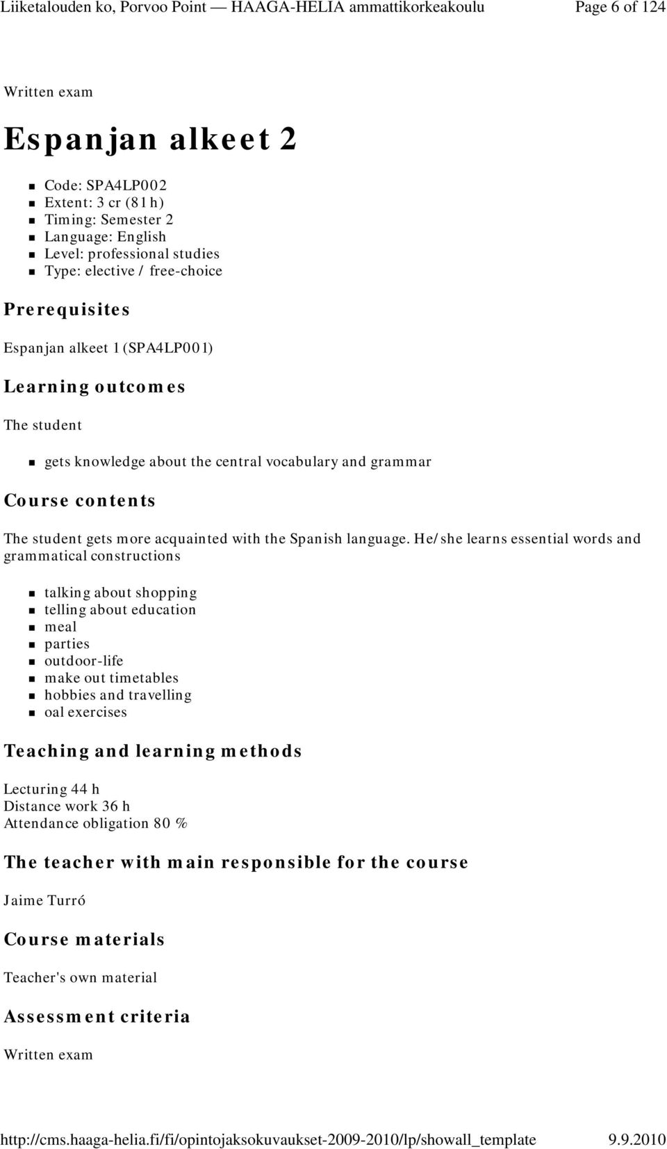 He/she learns essential words and grammatical constructions talking about shopping telling about education meal parties outdoor-life make out timetables hobbies and travelling oal exercises Teaching