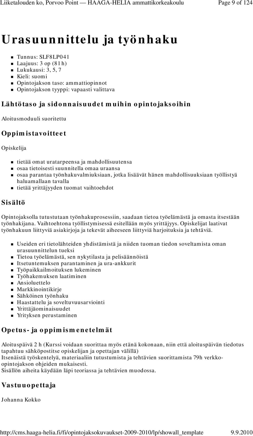 työllistyä haluamallaan tavalla tietää yrittäjyyden tuomat vaihtoehdot Opintojaksolla tutustutaan työnhakuprosessiin, saadaan tietoa työelämästä ja omasta itsestään työnhakijana.