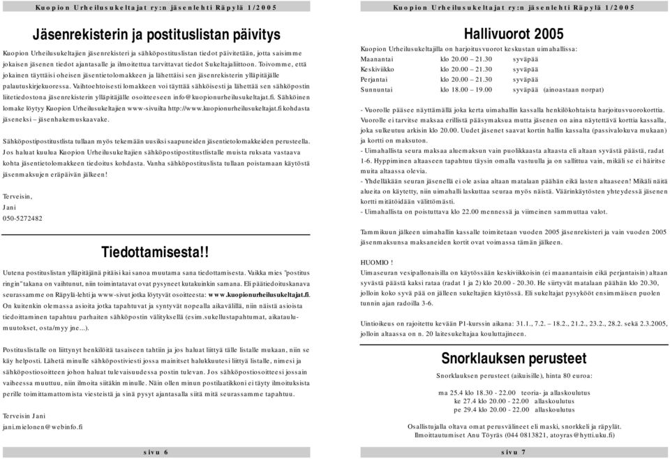 Vaihtoehtoisesti lomakkeen voi täyttää sähköisesti ja lähettää sen sähköpostin liitetiedostona jäsenrekisterin ylläpitäjälle osoitteeseen info@kuopionurheilusukeltajat.fi.