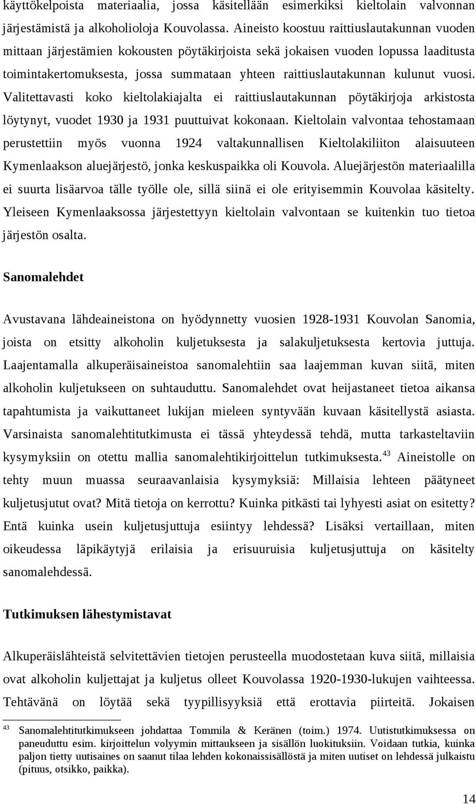 kulunut vuosi. Valitettavasti koko kieltolakiajalta ei raittiuslautakunnan pöytäkirjoja arkistosta löytynyt, vuodet 1930 ja 1931 puuttuivat kokonaan.