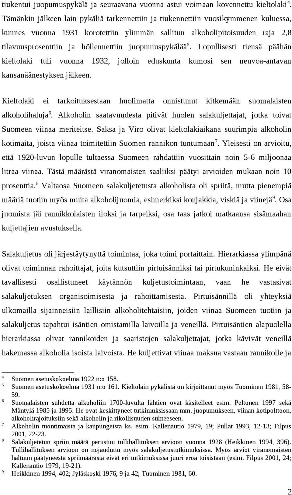 juopumuspykälää 5. Lopullisesti tiensä päähän kieltolaki tuli vuonna 1932, jolloin eduskunta kumosi sen neuvoa-antavan kansanäänestyksen jälkeen.