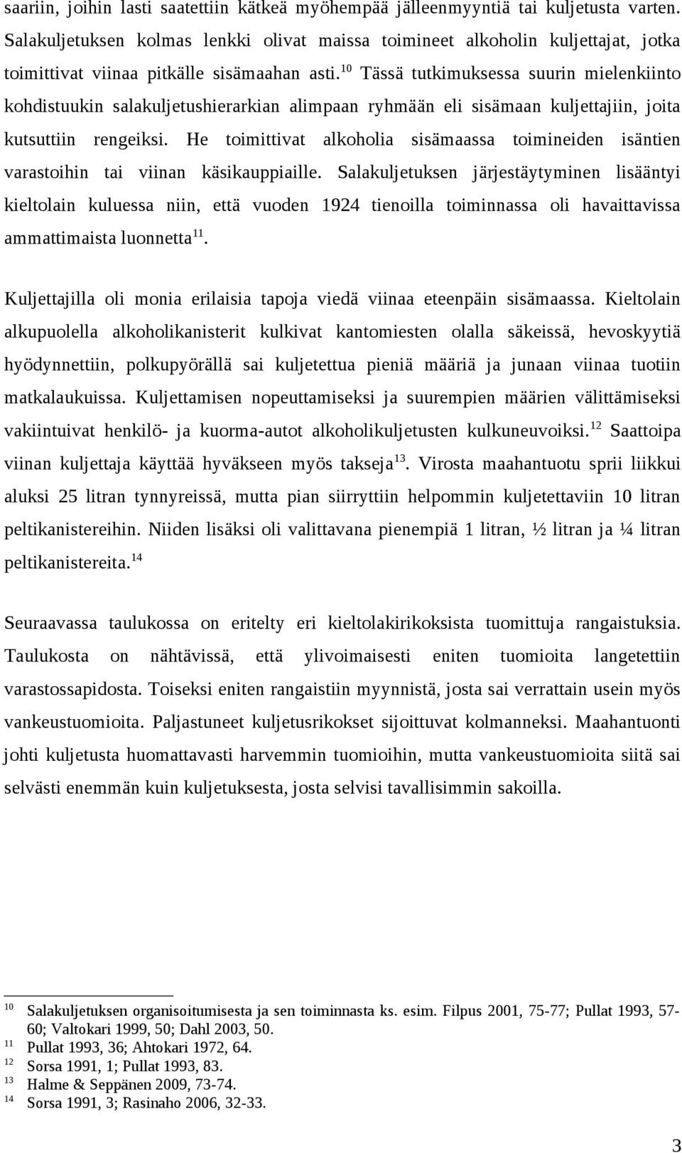 10 Tässä tutkimuksessa suurin mielenkiinto kohdistuukin salakuljetushierarkian alimpaan ryhmään eli sisämaan kuljettajiin, joita kutsuttiin rengeiksi.