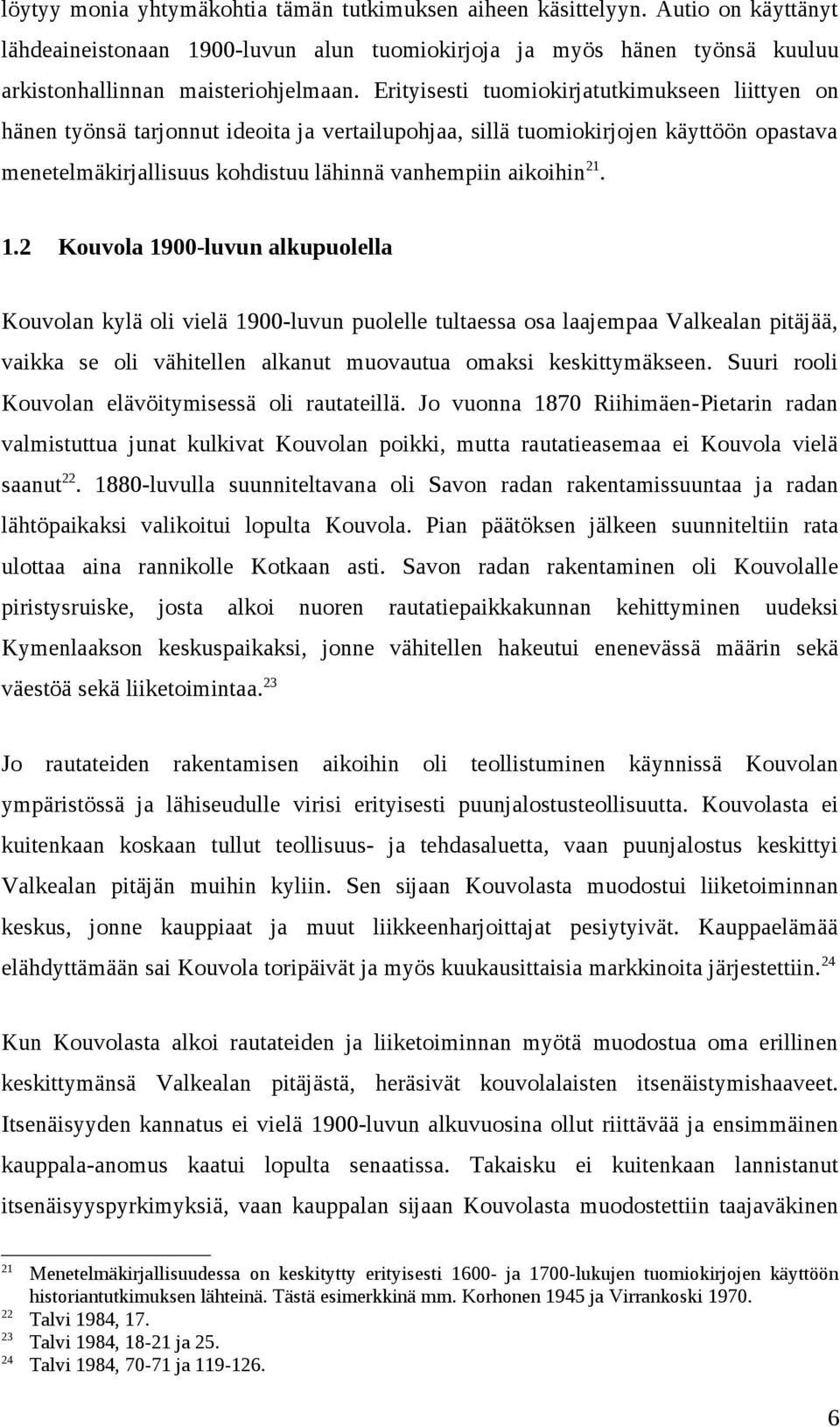 1.2 Kouvola 1900-luvun alkupuolella Kouvolan kylä oli vielä 1900-luvun puolelle tultaessa osa laajempaa Valkealan pitäjää, vaikka se oli vähitellen alkanut muovautua omaksi keskittymäkseen.