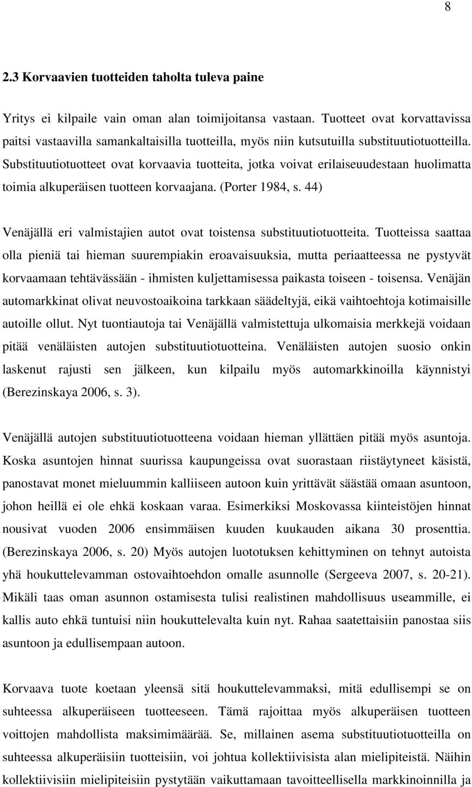 Substituutiotuotteet ovat korvaavia tuotteita, jotka voivat erilaiseuudestaan huolimatta toimia alkuperäisen tuotteen korvaajana. (Porter 1984, s.