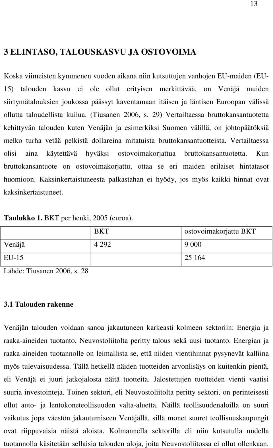 29) Vertailtaessa bruttokansantuotetta kehittyvän talouden kuten Venäjän ja esimerkiksi Suomen välillä, on johtopäätöksiä melko turha vetää pelkistä dollareina mitatuista bruttokansantuotteista.