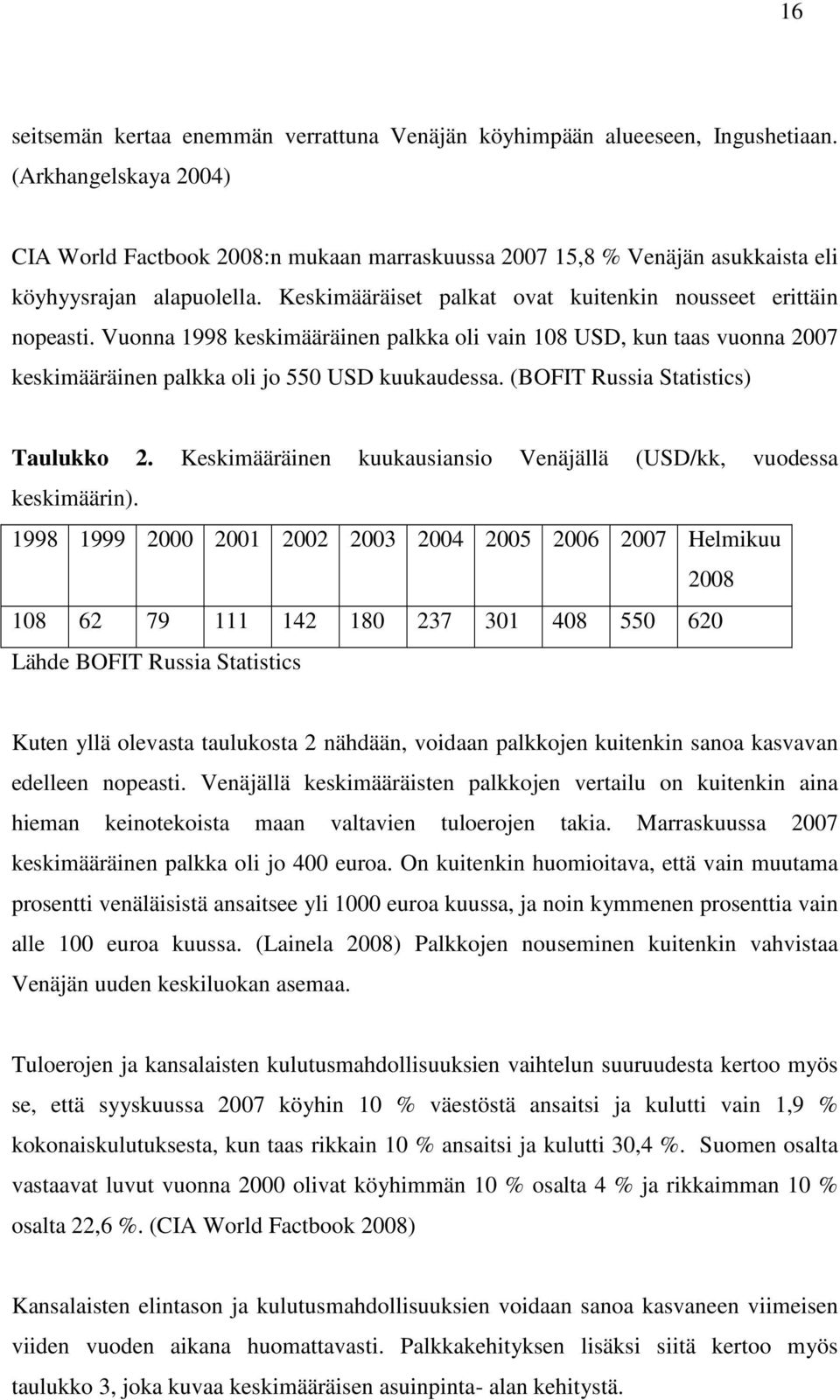 Vuonna 1998 keskimääräinen palkka oli vain 108 USD, kun taas vuonna 2007 keskimääräinen palkka oli jo 550 USD kuukaudessa. (BOFIT Russia Statistics) Taulukko 2.