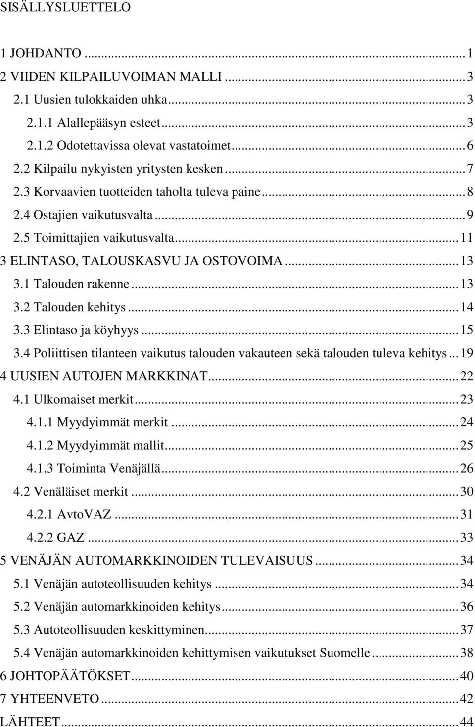 ..13 3.1 Talouden rakenne...13 3.2 Talouden kehitys...14 3.3 Elintaso ja köyhyys...15 3.4 Poliittisen tilanteen vaikutus talouden vakauteen sekä talouden tuleva kehitys...19 4 UUSIEN AUTOJEN MARKKINAT.