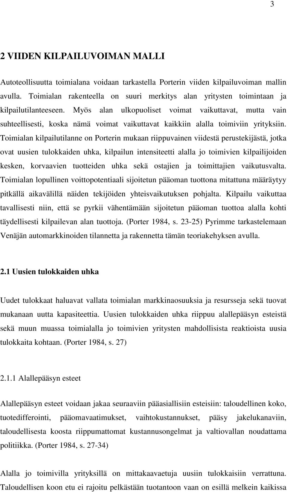 Myös alan ulkopuoliset voimat vaikuttavat, mutta vain suhteellisesti, koska nämä voimat vaikuttavat kaikkiin alalla toimiviin yrityksiin.