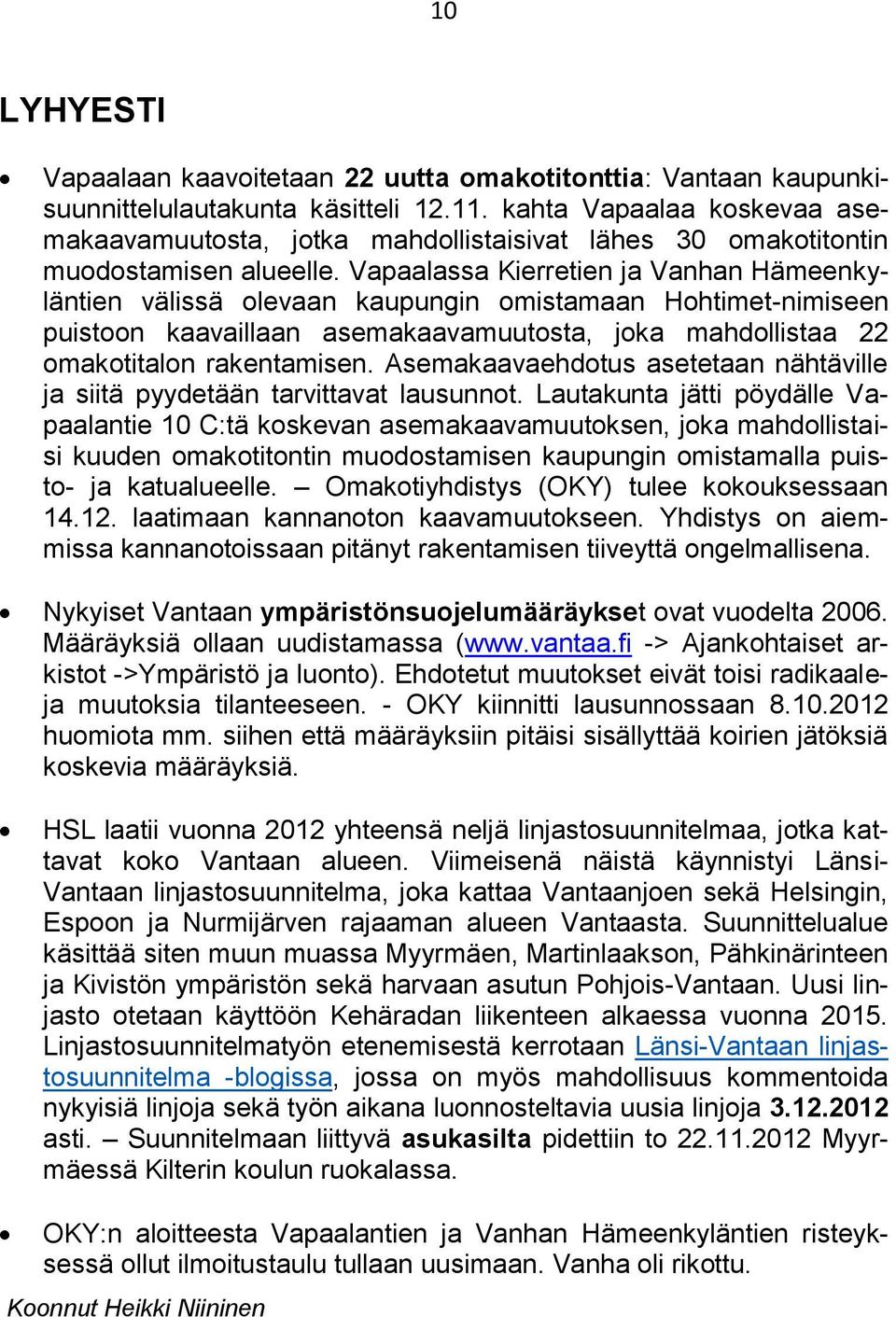 Vapaalassa Kierretien ja Vanhan Hämeenkyläntien välissä olevaan kaupungin omistamaan Hohtimet-nimiseen puistoon kaavaillaan asemakaavamuutosta, joka mahdollistaa 22 omakotitalon rakentamisen.