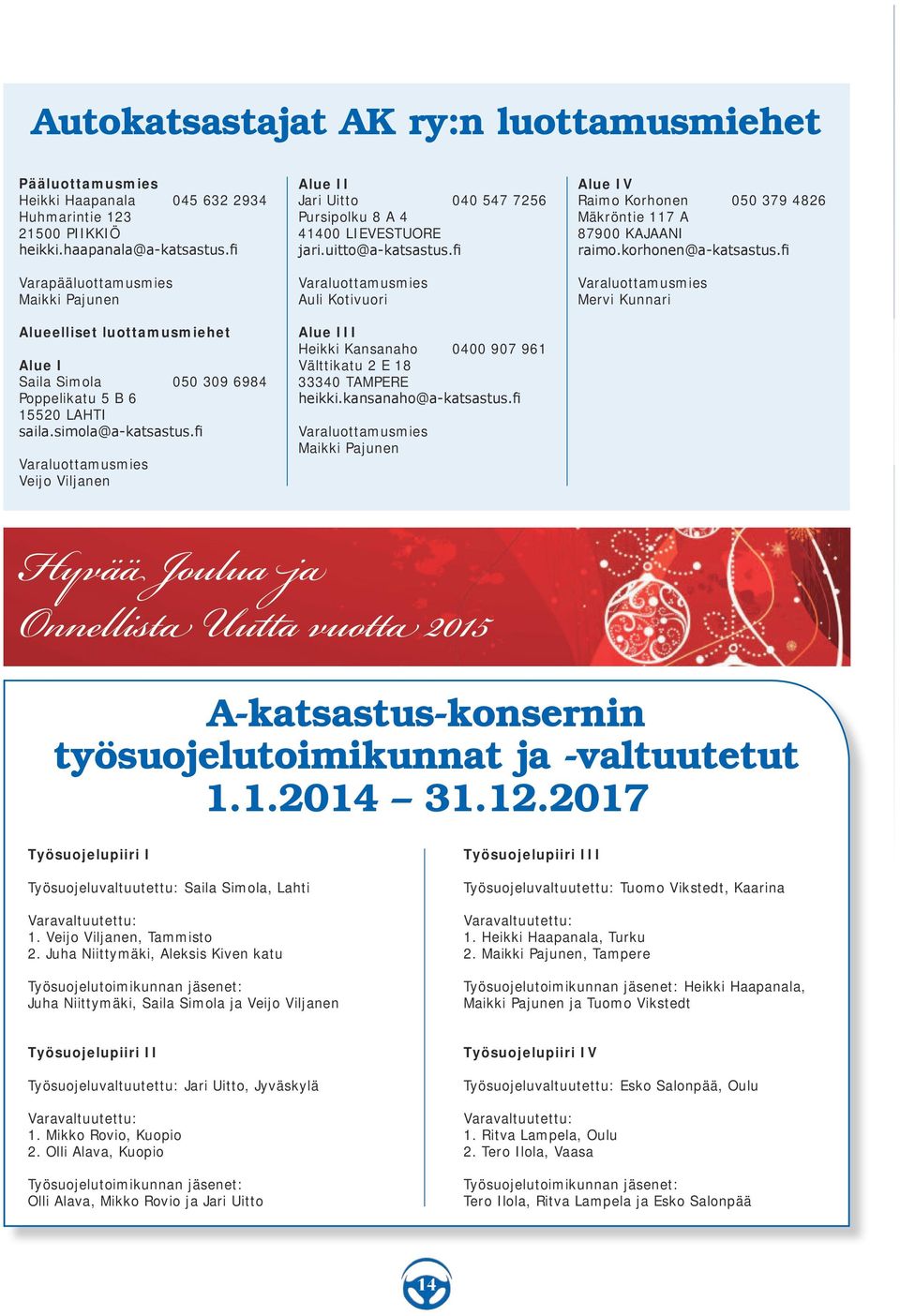 fi Varaluottamusmies Veijo Viljanen Alue II Jari Uitto 040 547 7256 Pursipolku 8 A 4 41400 LIEVESTUORE jari.uitto@a-katsastus.