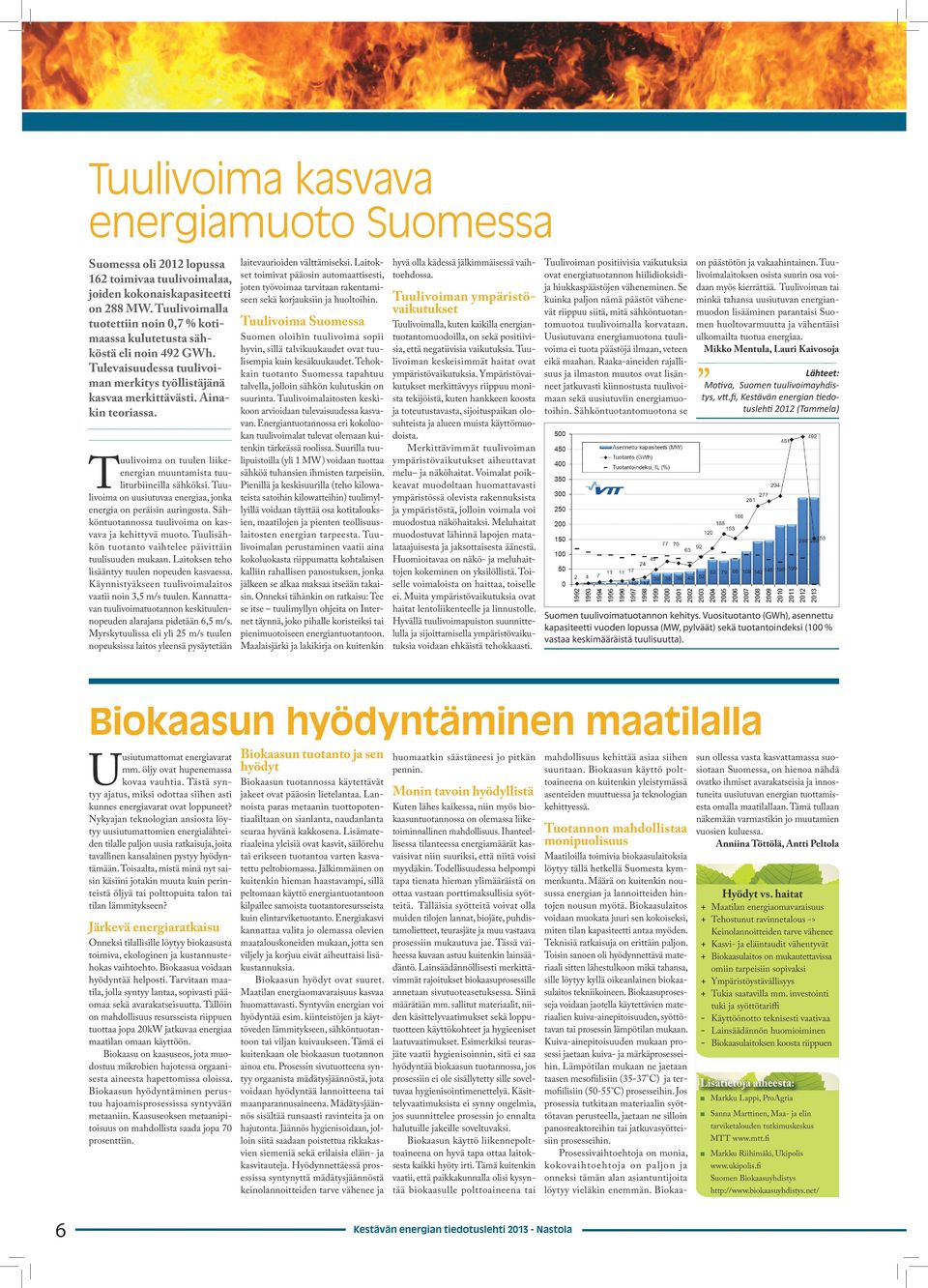 Tuulivoima on tuulen liikeenergian muuntamista tuuliturbiineilla sähköksi. Tuulivoima on uusiutuvaa energiaa, jonka energia on peräisin auringosta.