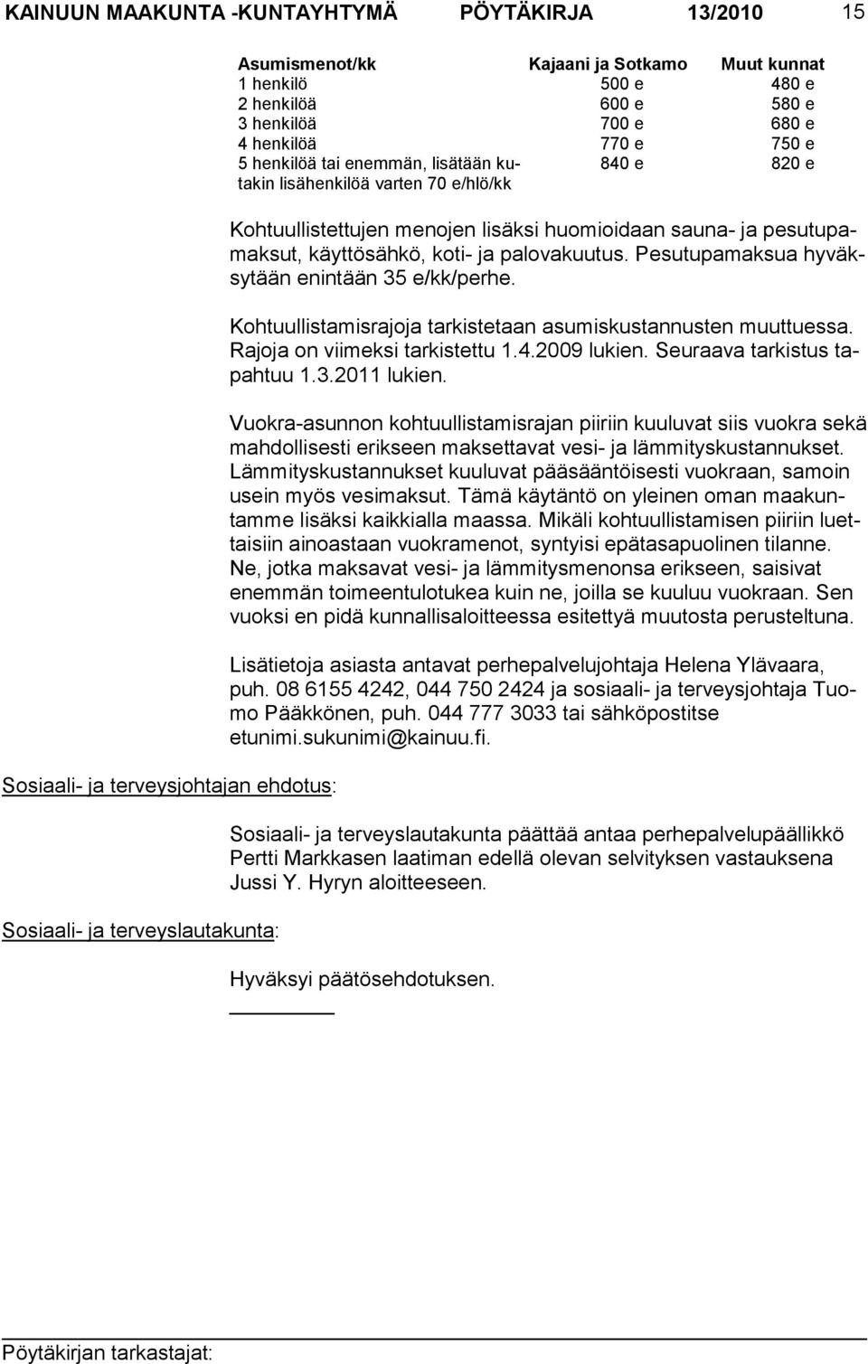 daan sauna- ja pesutupamaksut, käyttösäh kö, koti- ja palovakuutus. Pesutupamaksua hyväksytään enintään 35 e/kk/perhe. Kohtuullistamisrajoja tarkistetaan asumis kustannusten muuttuessa.