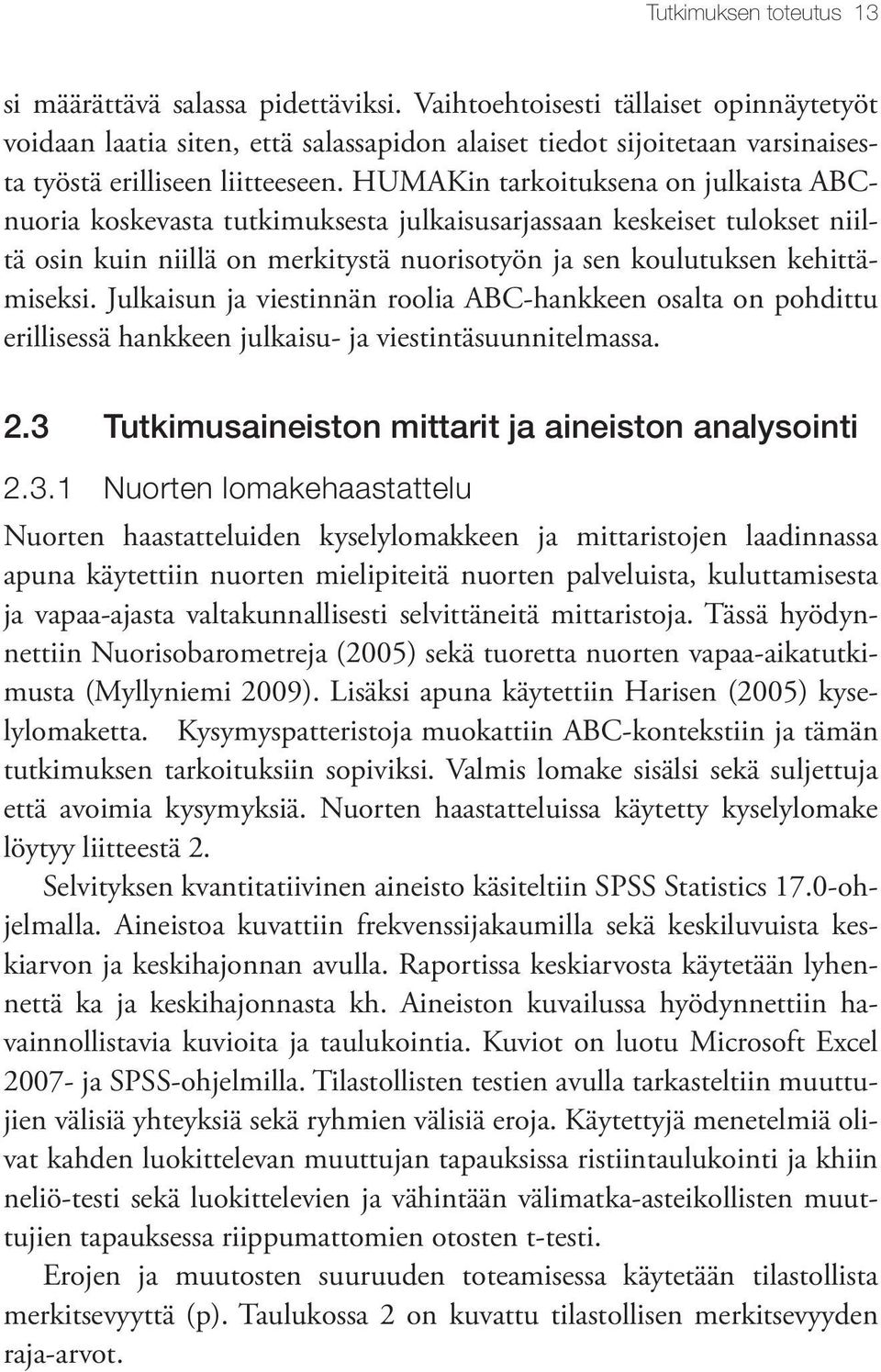 HUMAKin tarkoituksena on julkaista ABCnuoria koskevasta tutkimuksesta julkaisusarjassaan keskeiset tulokset niiltä osin kuin niillä on merkitystä nuorisotyön ja sen koulutuksen kehittämiseksi.