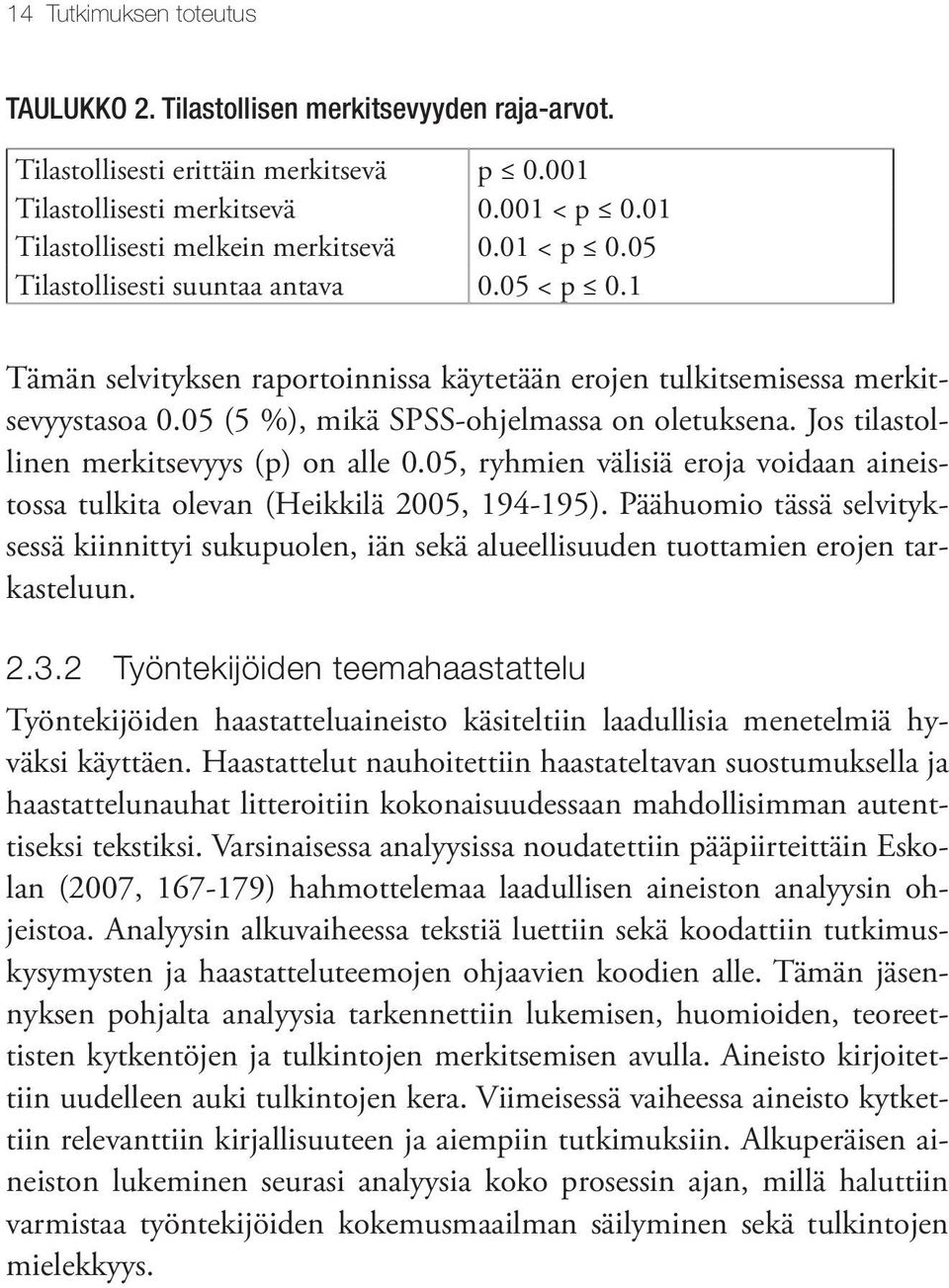 Jos tilastollinen merkitsevyys (p) on alle 0.05, ryhmien välisiä eroja voidaan aineistossa tulkita olevan (Heikkilä 2005, 194-195).