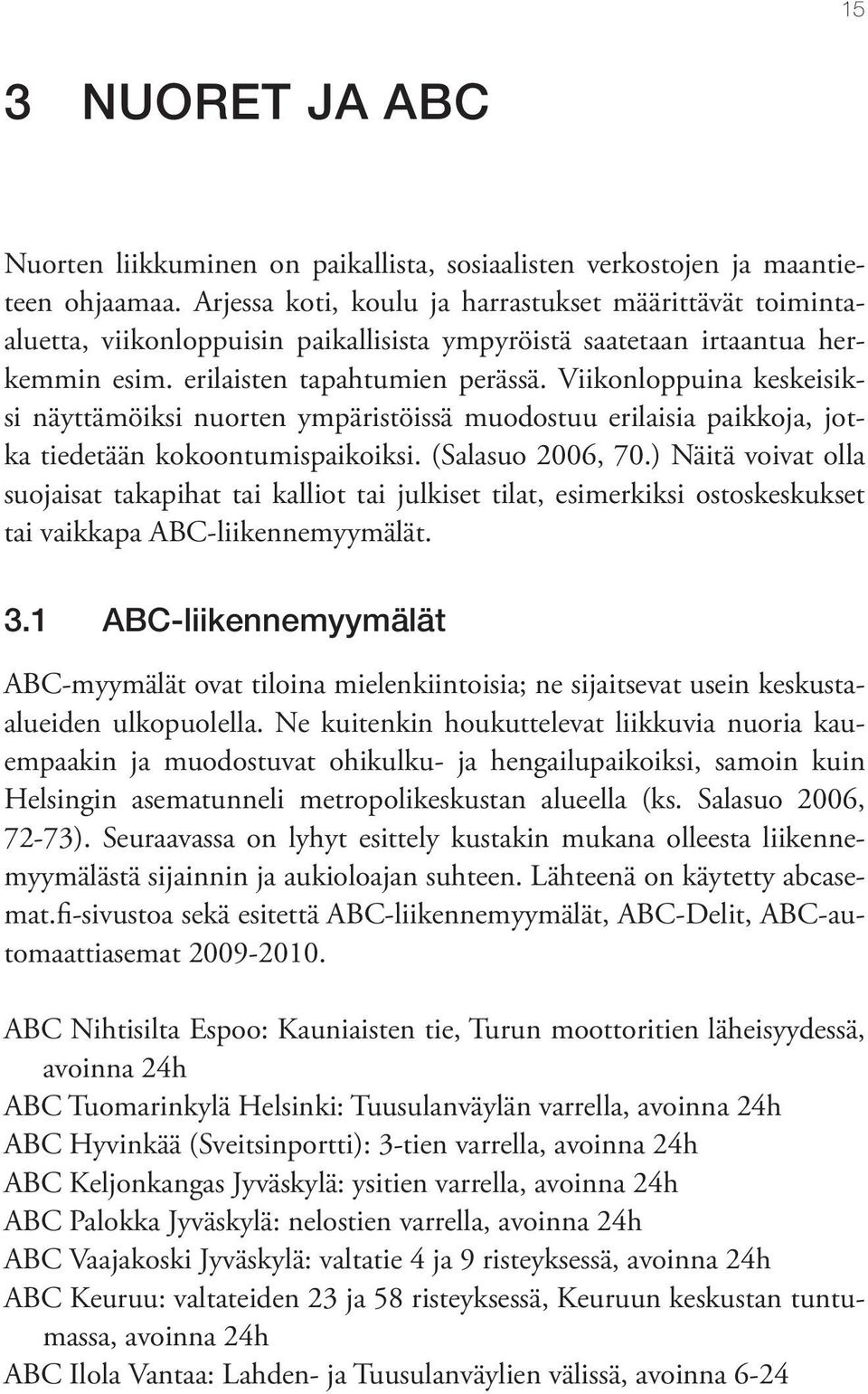 Viikonloppuina keskeisiksi näyttämöiksi nuorten ympäristöissä muodostuu erilaisia paikkoja, jotka tiedetään kokoontumispaikoiksi. (Salasuo 2006, 70.