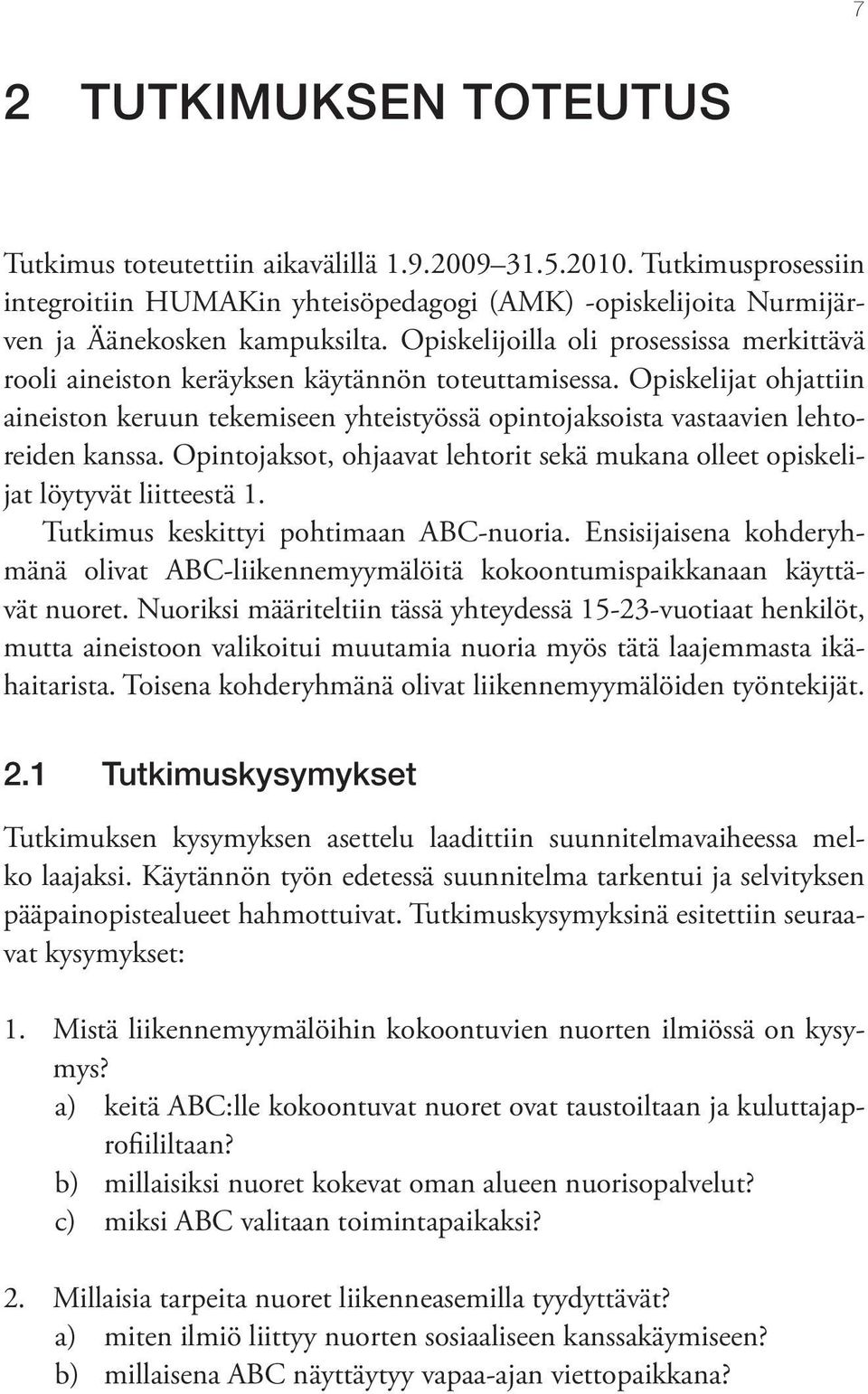 Opiskelijat ohjattiin aineiston keruun tekemiseen yhteistyössä opintojaksoista vastaavien lehtoreiden kanssa. Opintojaksot, ohjaavat lehtorit sekä mukana olleet opiskelijat löytyvät liitteestä 1.