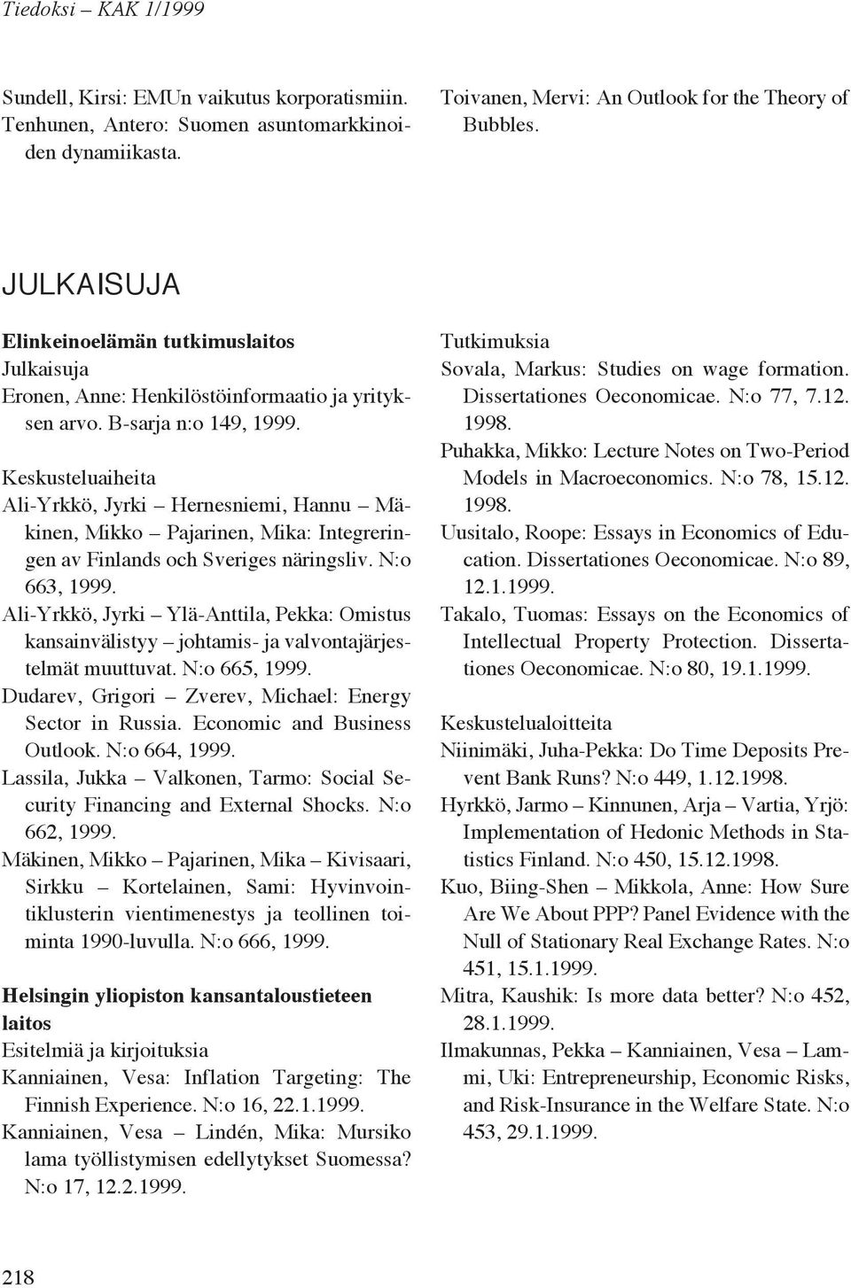 Keskusteluaiheita Ali-Yrkkö, Jyrki Hernesniemi, Hannu Mäkinen, Mikko Pajarinen, Mika: Integreringen av Finlands och Sveriges näringsliv. N:o 663, 1999.