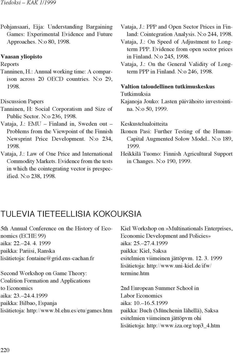 : EMU Finland in, Sweden out Problems from the Viewpoint of the Finnish Newsprint Price Development. N:o 234, Vataja, J.: Law of One Price and International Commodity Markets.