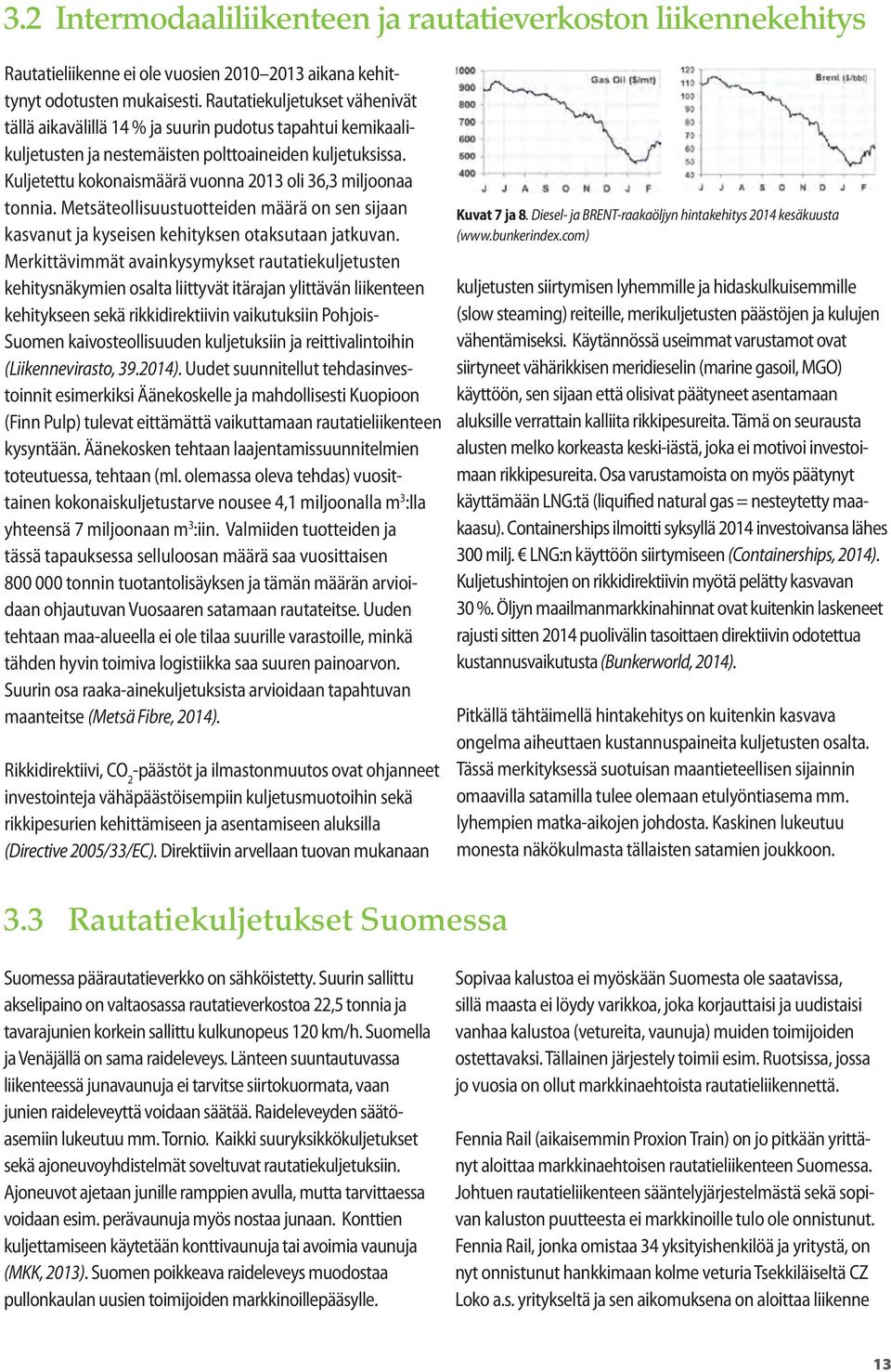 Kuljetettu kokonaismäärä vuonna 2013 oli 36,3 miljoonaa tonnia. Metsäteollisuustuotteiden määrä on sen sijaan kasvanut ja kyseisen kehityksen otaksutaan jatkuvan.