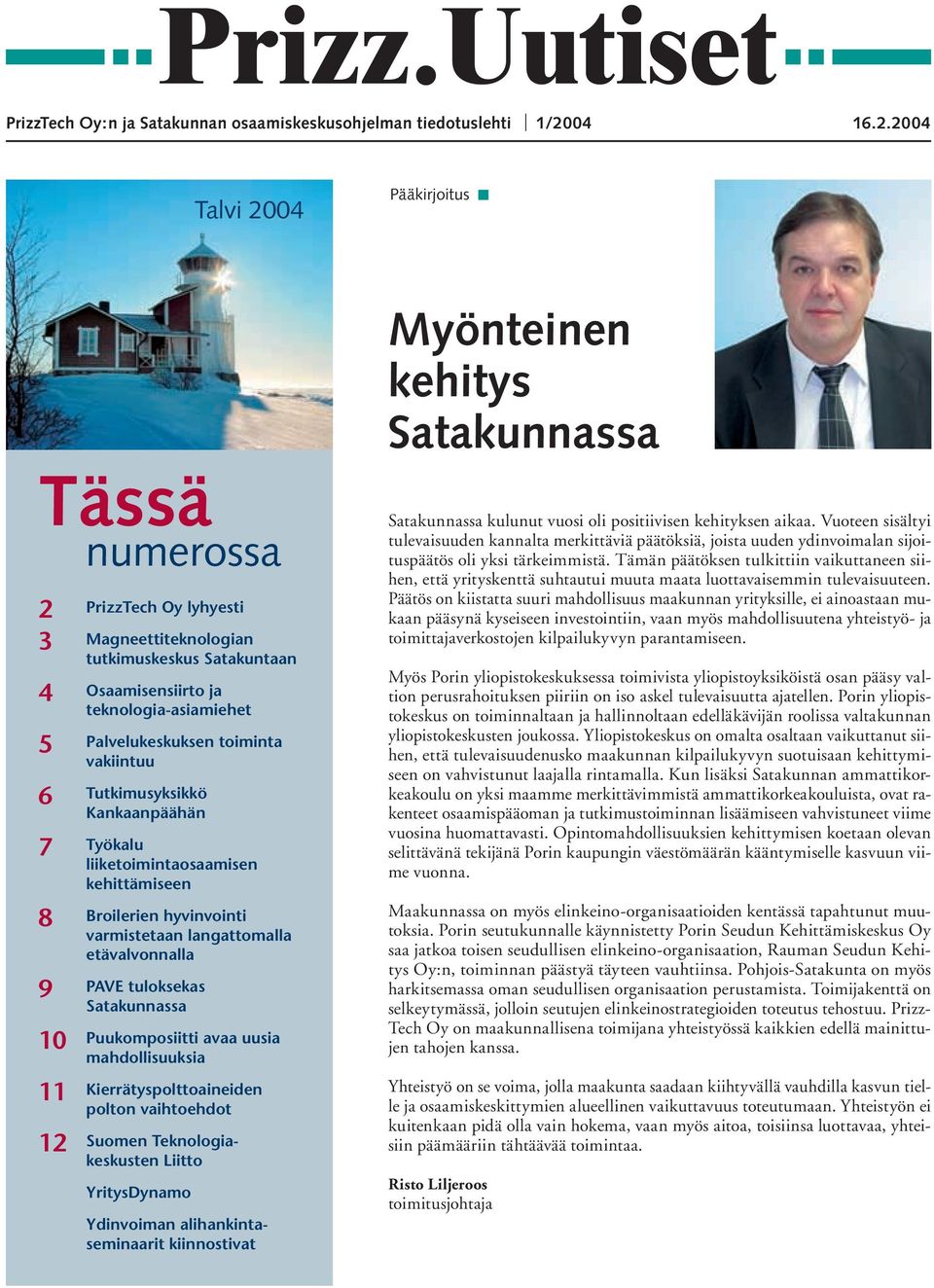 2004 Talvi 2004 Pääkirjoitus Tässä numerossa 2 PrizzTech Oy lyhyesti 3 Magneettiteknologian tutkimuskeskus Satakuntaan 4 5 Osaamisensiirto ja teknologia-asiamiehet Palvelukeskuksen toiminta vakiintuu