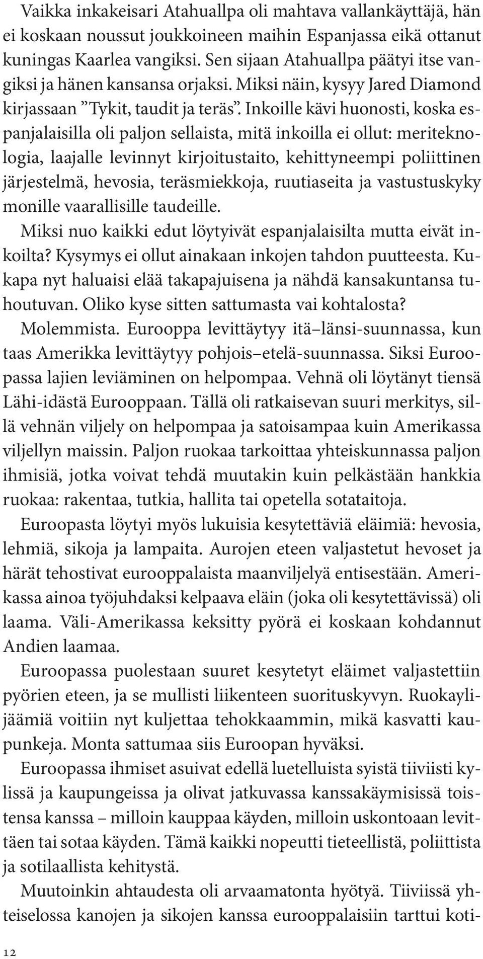 Inkoille kävi huonosti, koska espanjalaisilla oli paljon sellaista, mitä inkoilla ei ollut: meriteknologia, laajalle levinnyt kirjoitustaito, kehittyneempi poliittinen järjestelmä, hevosia,