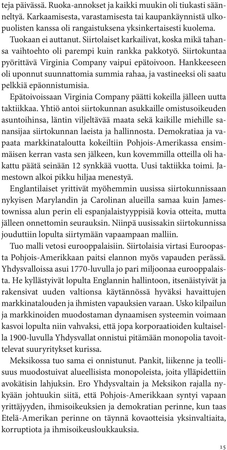 Hankkeeseen oli uponnut suunnattomia summia rahaa, ja vastineeksi oli saatu pelkkiä epäonnistumisia. Epätoivoissaan Virginia Company päätti kokeilla jälleen uutta taktiikkaa.