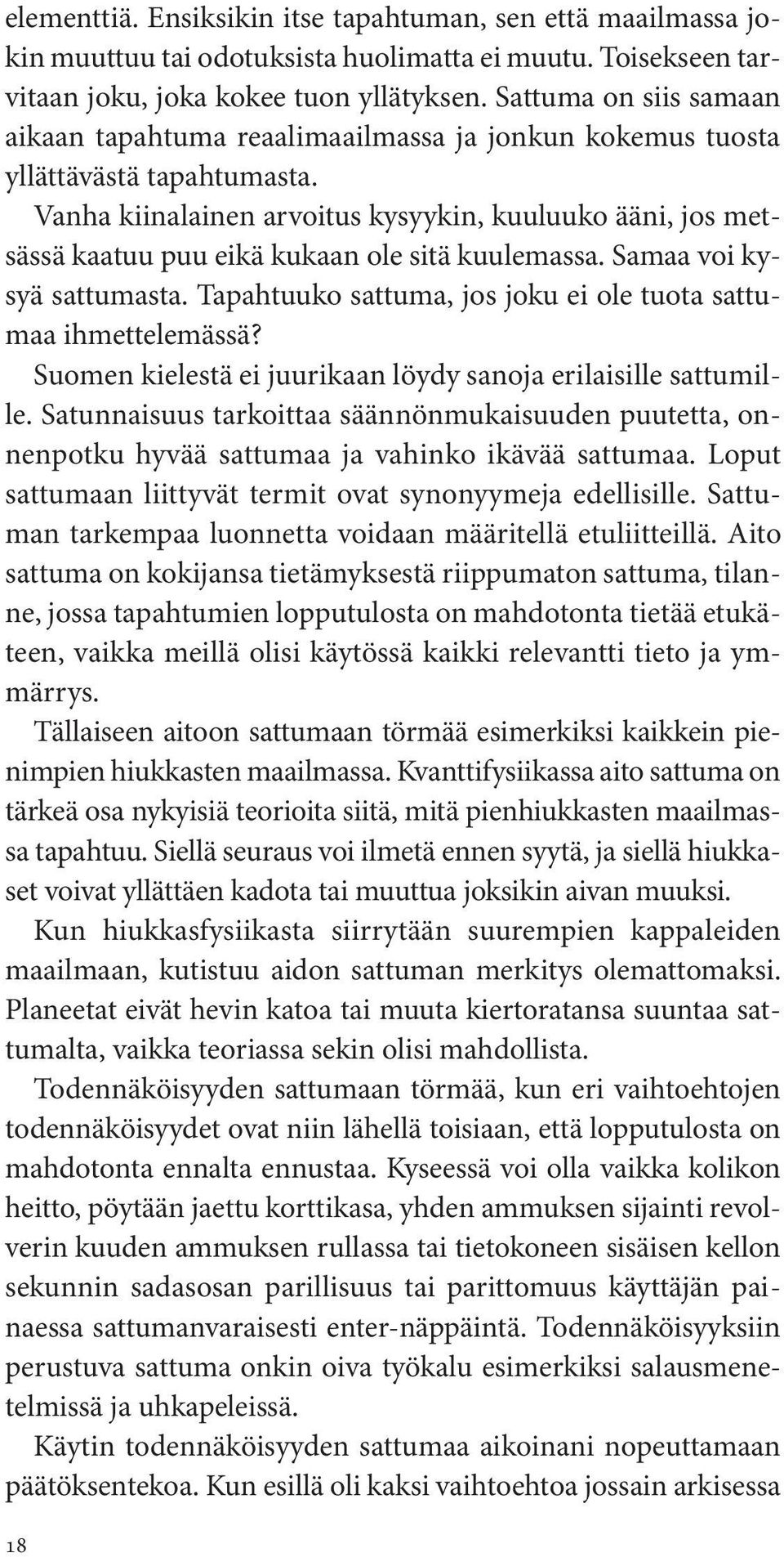 Vanha kiinalainen arvoitus kysyykin, kuuluuko ääni, jos metsässä kaatuu puu eikä kukaan ole sitä kuulemassa. Samaa voi kysyä sattumasta.