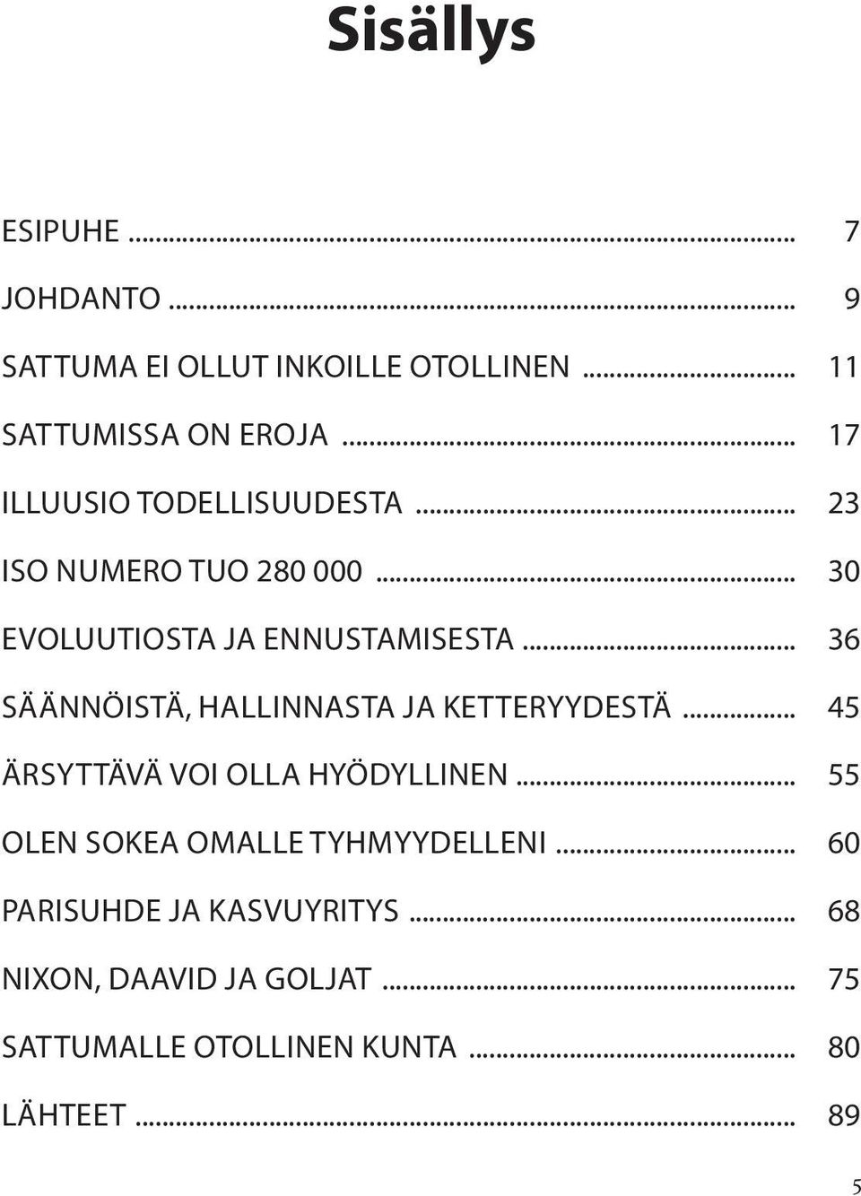 .. 36 SÄÄNNÖISTÄ, HALLINNASTA JA KETTERYYDESTÄ... 45 ÄRSYTTÄVÄ VOI OLLA HYÖDYLLINEN.