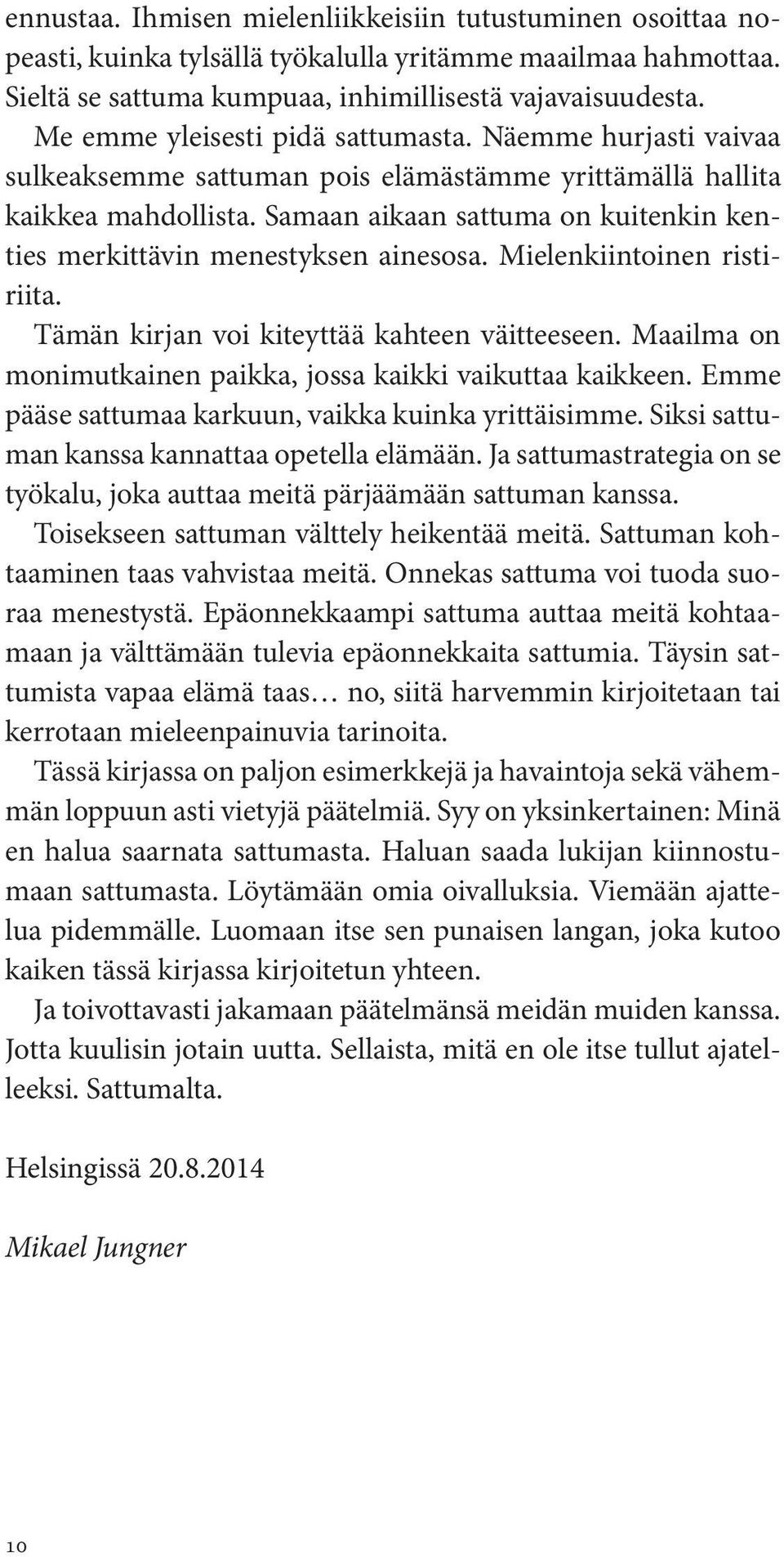 Samaan aikaan sattuma on kuitenkin kenties merkittävin menestyksen ainesosa. Mielenkiintoinen ristiriita. Tämän kirjan voi kiteyttää kahteen väitteeseen.