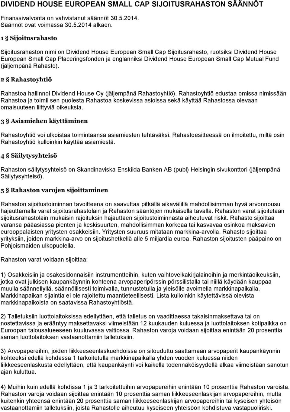 Cap Mutual Fund (jäljempänä Rahasto). 2 Rahastoyhtiö Rahastoa hallinnoi Dividend House Oy (jäljempänä Rahastoyhtiö).