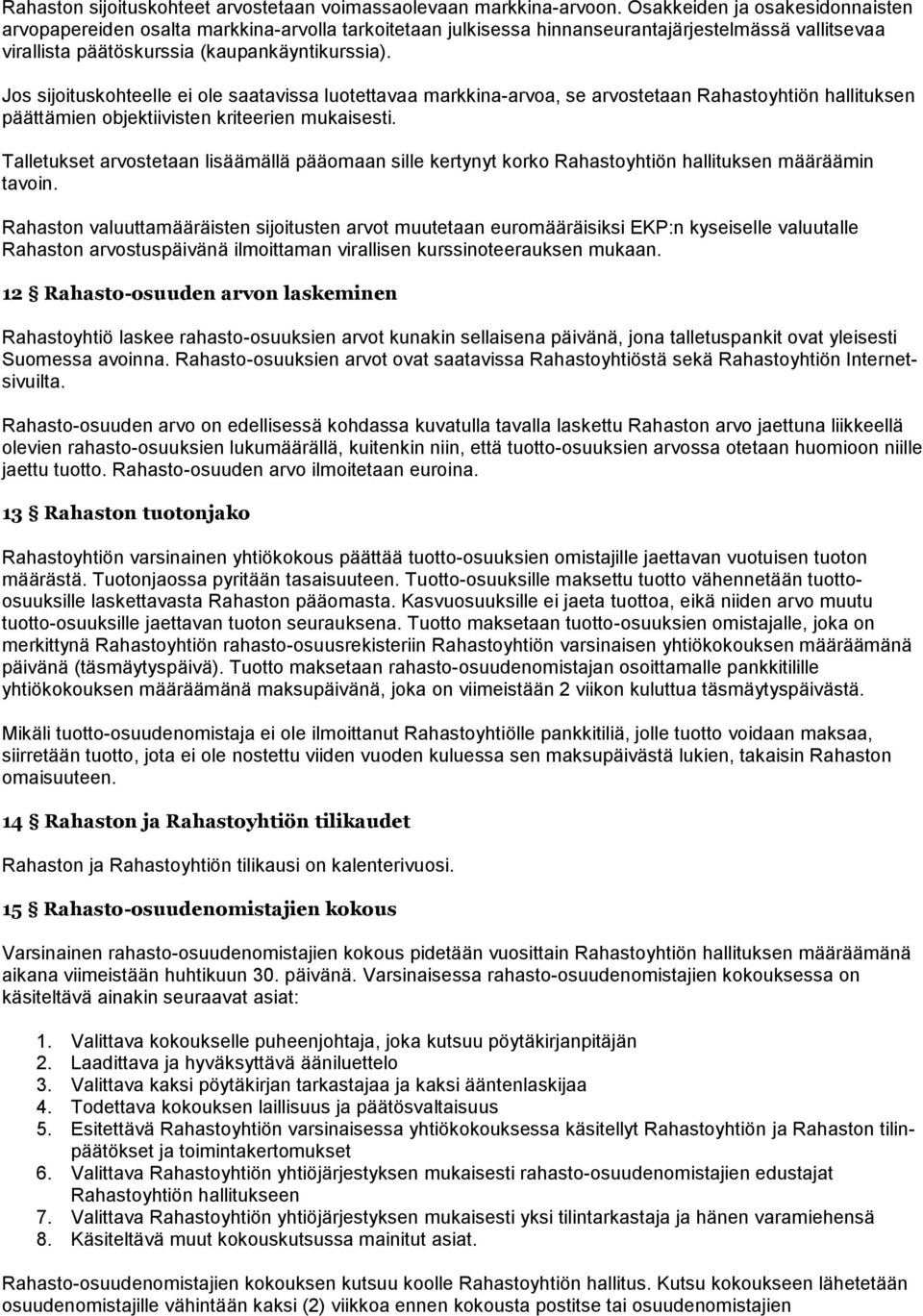 Jos sijoituskohteelle ei ole saatavissa luotettavaa markkina-arvoa, se arvostetaan Rahastoyhtiön hallituksen päättämien objektiivisten kriteerien mukaisesti.