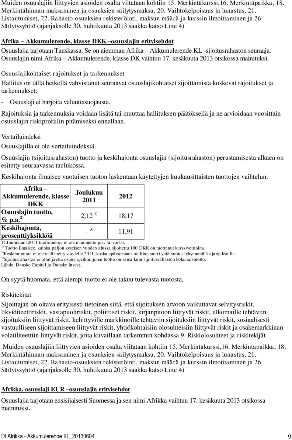 huhtikuuta 2013 saakka katso Liite 4) Afrika Akkumulerende, klasse DKK osuuslajin erityisehdot Osuuslajia tarjotaan ssa. Se on aiemman Afrika Akkumulerende KL -sijoitusrahaston seuraaja.