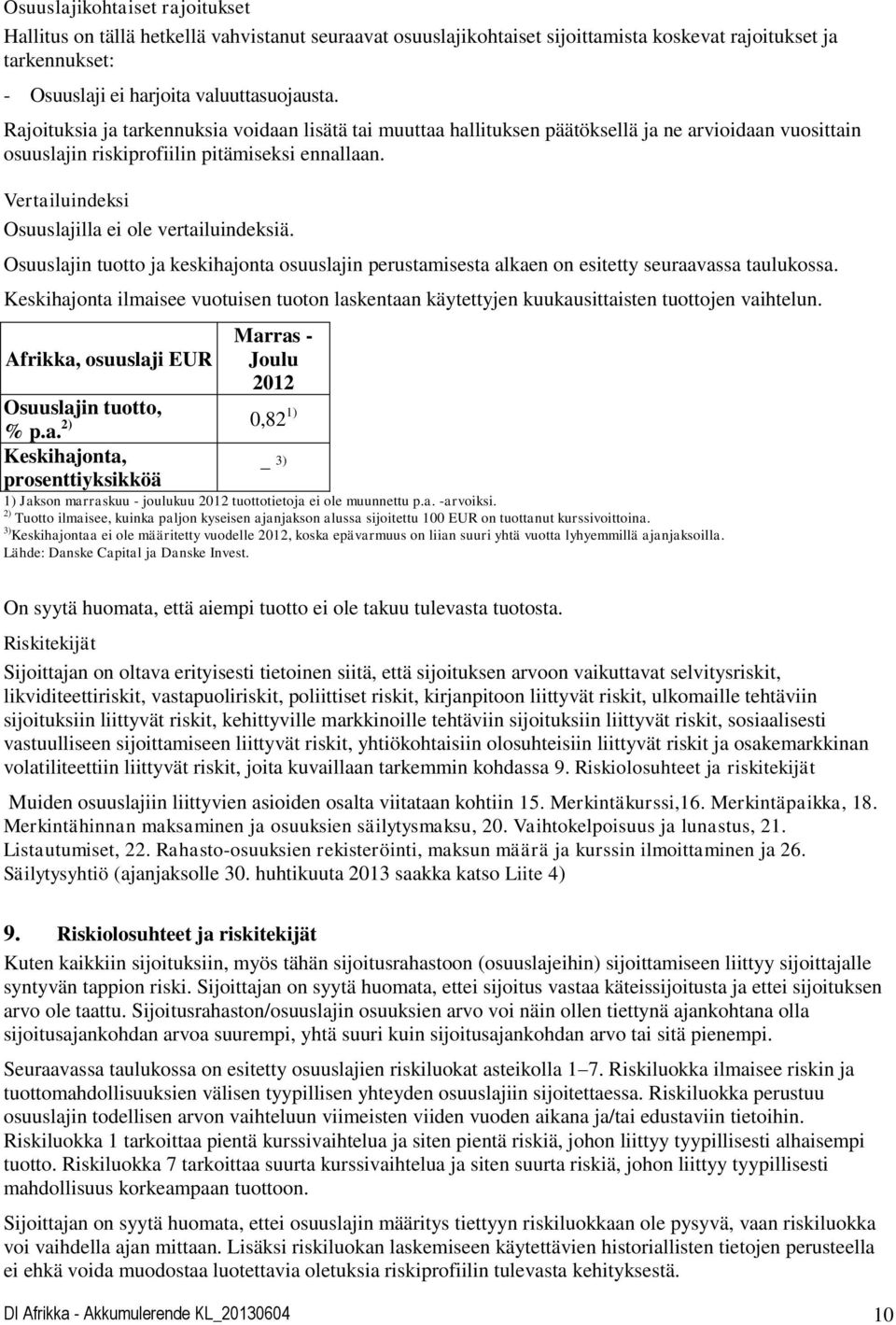 Vertailuindeksi Osuuslajilla ei ole vertailuindeksiä. Osuuslajin tuotto ja keskihajonta osuuslajin perustamisesta alkaen on esitetty seuraavassa taulukossa.