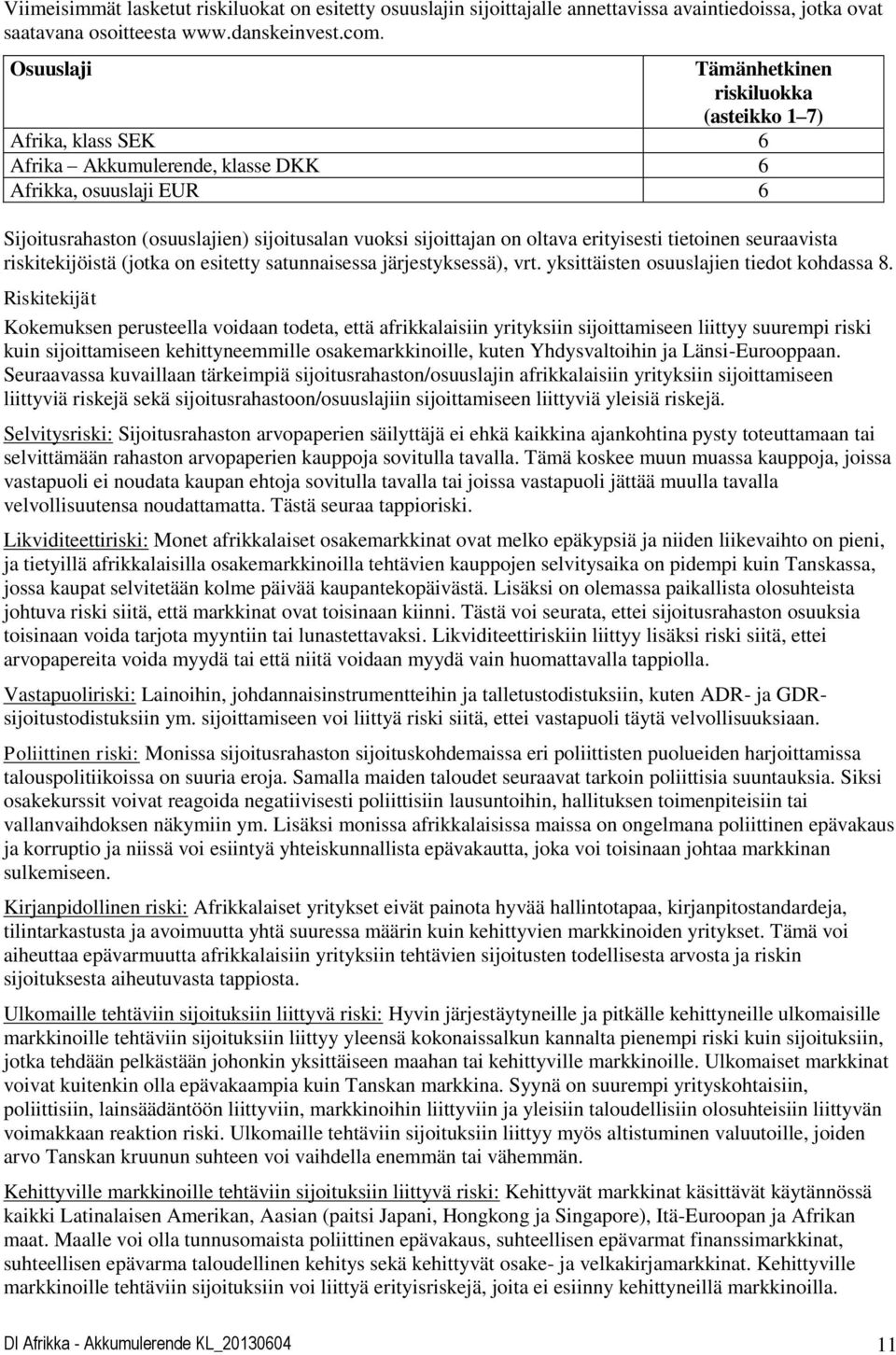 oltava erityisesti tietoinen seuraavista riskitekijöistä (jotka on esitetty satunnaisessa järjestyksessä), vrt. yksittäisten osuuslajien tiedot kohdassa 8.