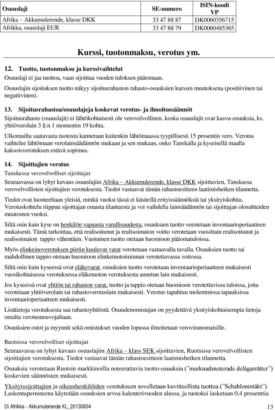 Osuuslajin sijoituksen tuotto näkyy sijoitusrahaston rahasto-osuuksien kurssin muutoksena (positiivinen tai negatiivinen). 13.