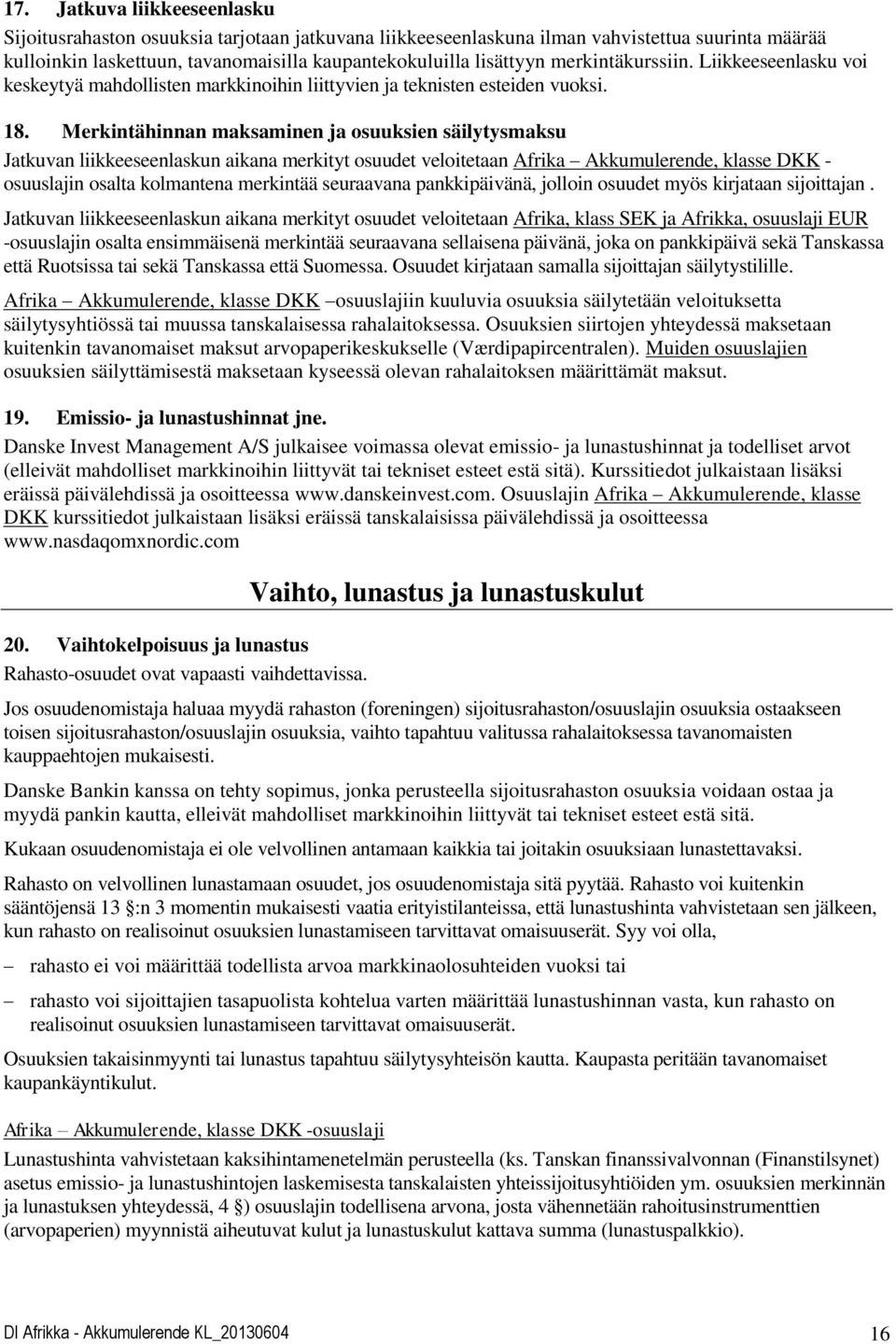 Merkintähinnan maksaminen ja osuuksien säilytysmaksu Jatkuvan liikkeeseenlaskun aikana merkityt osuudet veloitetaan Afrika Akkumulerende, klasse DKK - osuuslajin osalta kolmantena merkintää