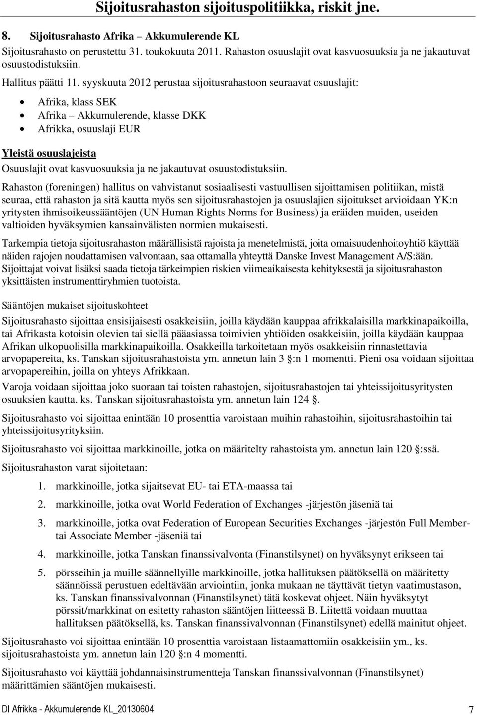 syyskuuta 2012 perustaa sijoitusrahastoon seuraavat osuuslajit: Afrika, klass SEK Afrika Akkumulerende, klasse DKK Afrikka, osuuslaji EUR Yleistä osuuslajeista Osuuslajit ovat kasvuosuuksia ja ne