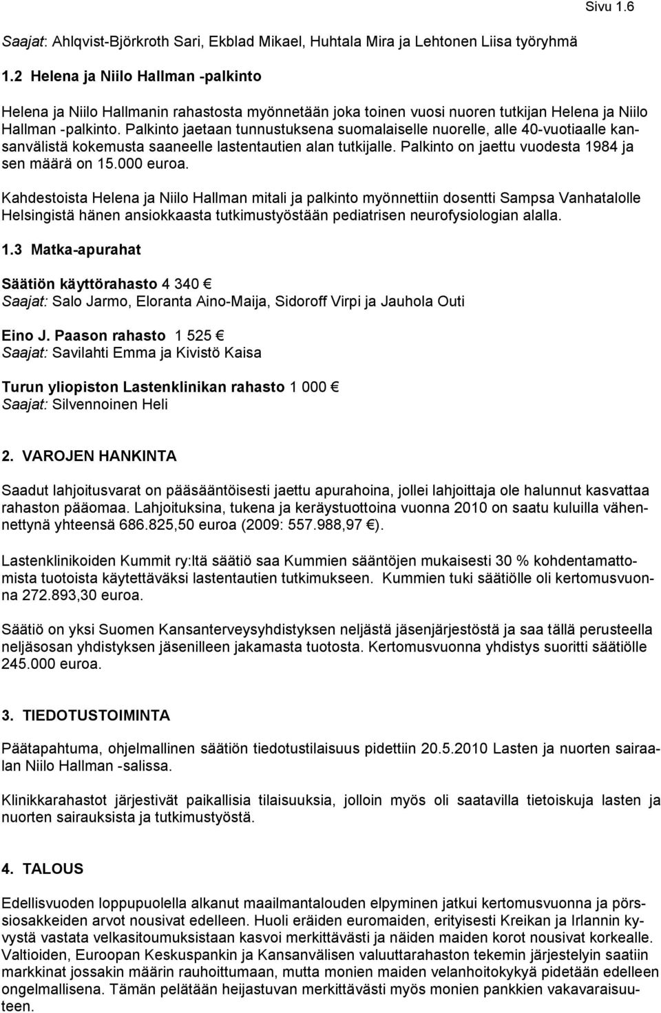 Palkinto jaetaan tunnustuksena suomalaiselle nuorelle, alle 40-vuotiaalle kansanvälistä kokemusta saaneelle lastentautien alan tutkijalle. Palkinto on jaettu vuodesta 1984 ja sen määrä on 15.