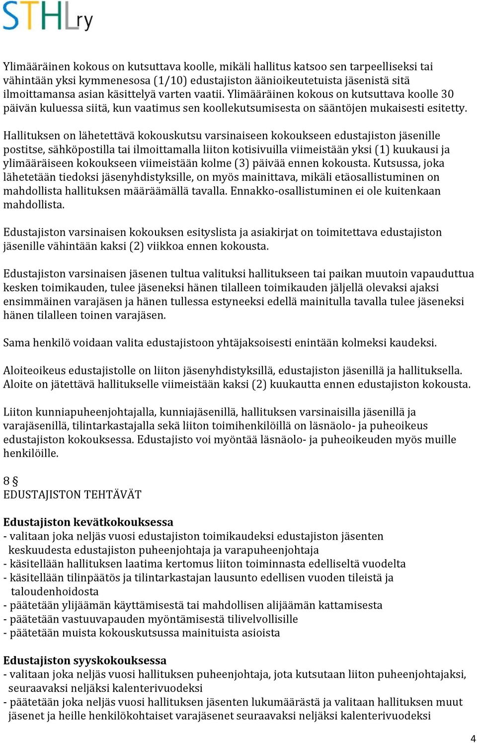 Hallituksen on lähetettävä kokouskutsu varsinaiseen kokoukseen edustajiston jäsenille postitse, sähköpostilla tai ilmoittamalla liiton kotisivuilla viimeistään yksi (1) kuukausi ja ylimääräiseen