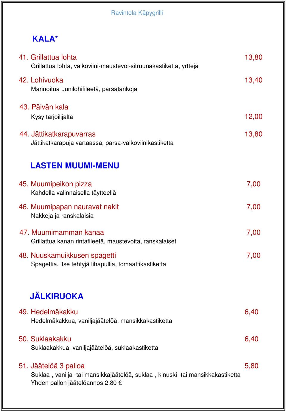 Muumipeikon pizza 7,00 Kahdella valinnaisella täytteellä 46. Muumipapan nauravat nakit 7,00 Nakkeja ja ranskalaisia 47.