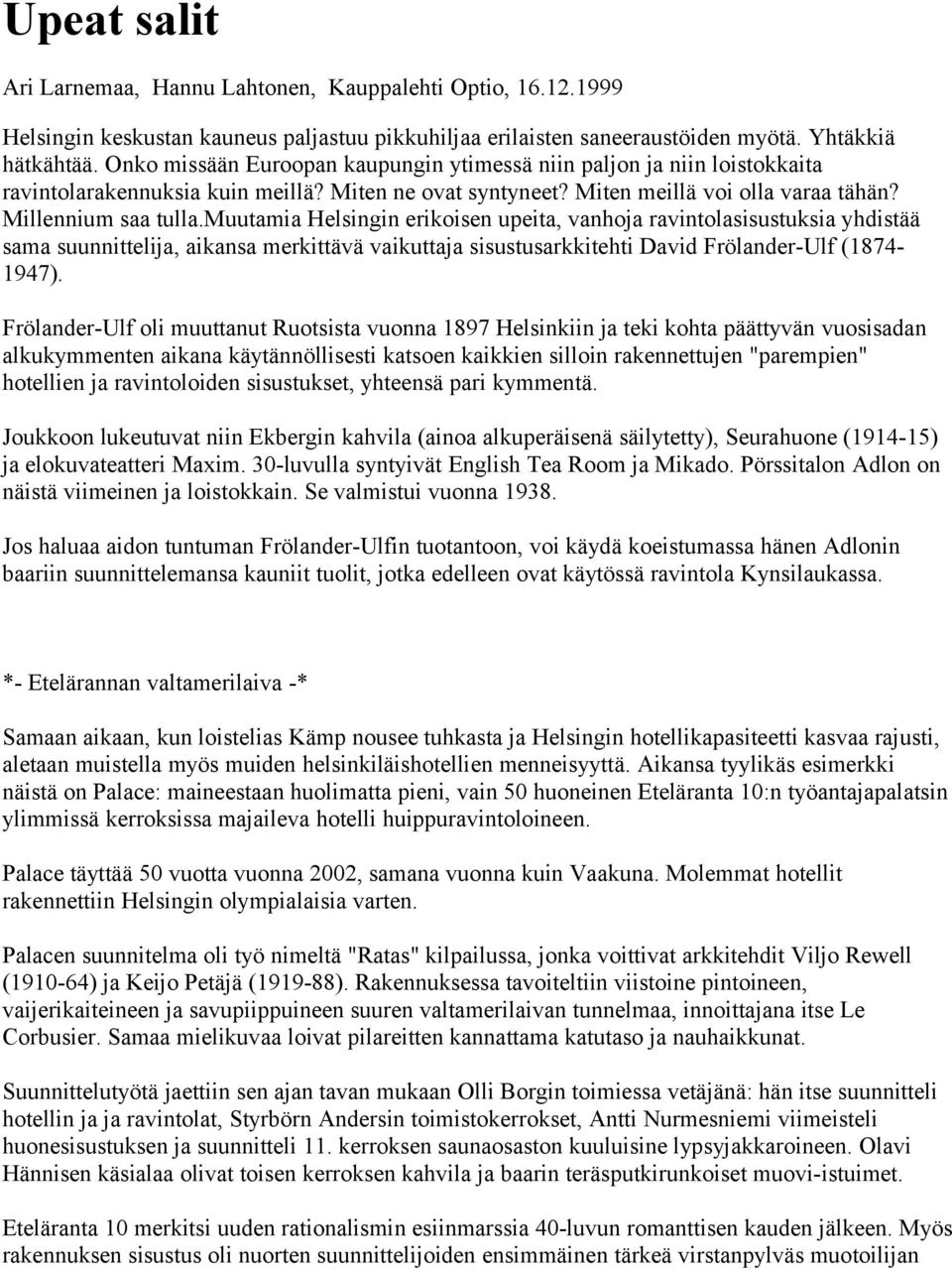 muutamia Helsingin erikoisen upeita, vanhoja ravintolasisustuksia yhdistää sama suunnittelija, aikansa merkittävä vaikuttaja sisustusarkkitehti David Frölander-Ulf (1874-1947).