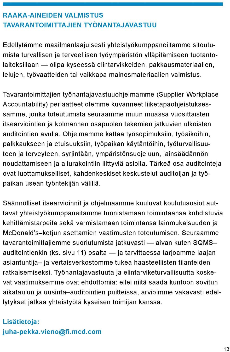 Tavarantoimittajien työnantajavastuuohjelmamme (Supplier Workplace Accountability) periaatteet olemme kuvanneet liiketapaohjeistuksessamme, jonka toteutumista seuraamme muun muassa vuosittaisten