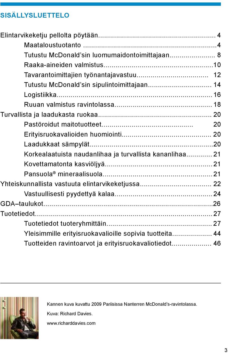 .. 20 Erityisruokavalioiden huomiointi... 20 Laadukkaat sämpylät... 20 Korkealaatuista naudanlihaa ja turvallista kananlihaa... 21 Kovettamatonta kasviöljyä... 21 Pansuola mineraalisuola.