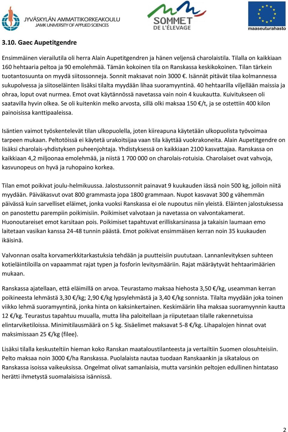 Isännät pitävät tilaa kolmannessa sukupolvessa ja siitoseläinten lisäksi tilalta myydään lihaa suoramyyntinä. 40 hehtaarilla viljellään maissia ja ohraa, loput ovat nurmea.